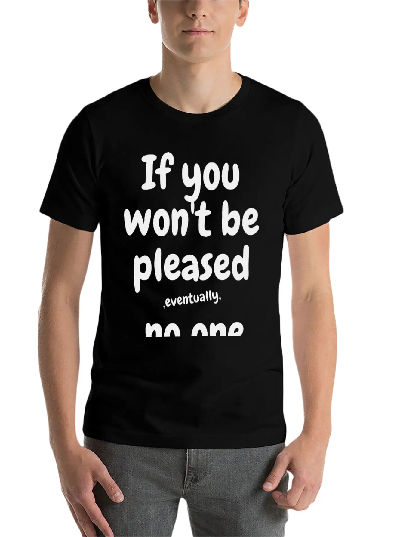 If You Won¡¯t Be Pleased, Eventually, No One Will T Essential Cotton Tee For Daily Outfits ¨C Unisex Style