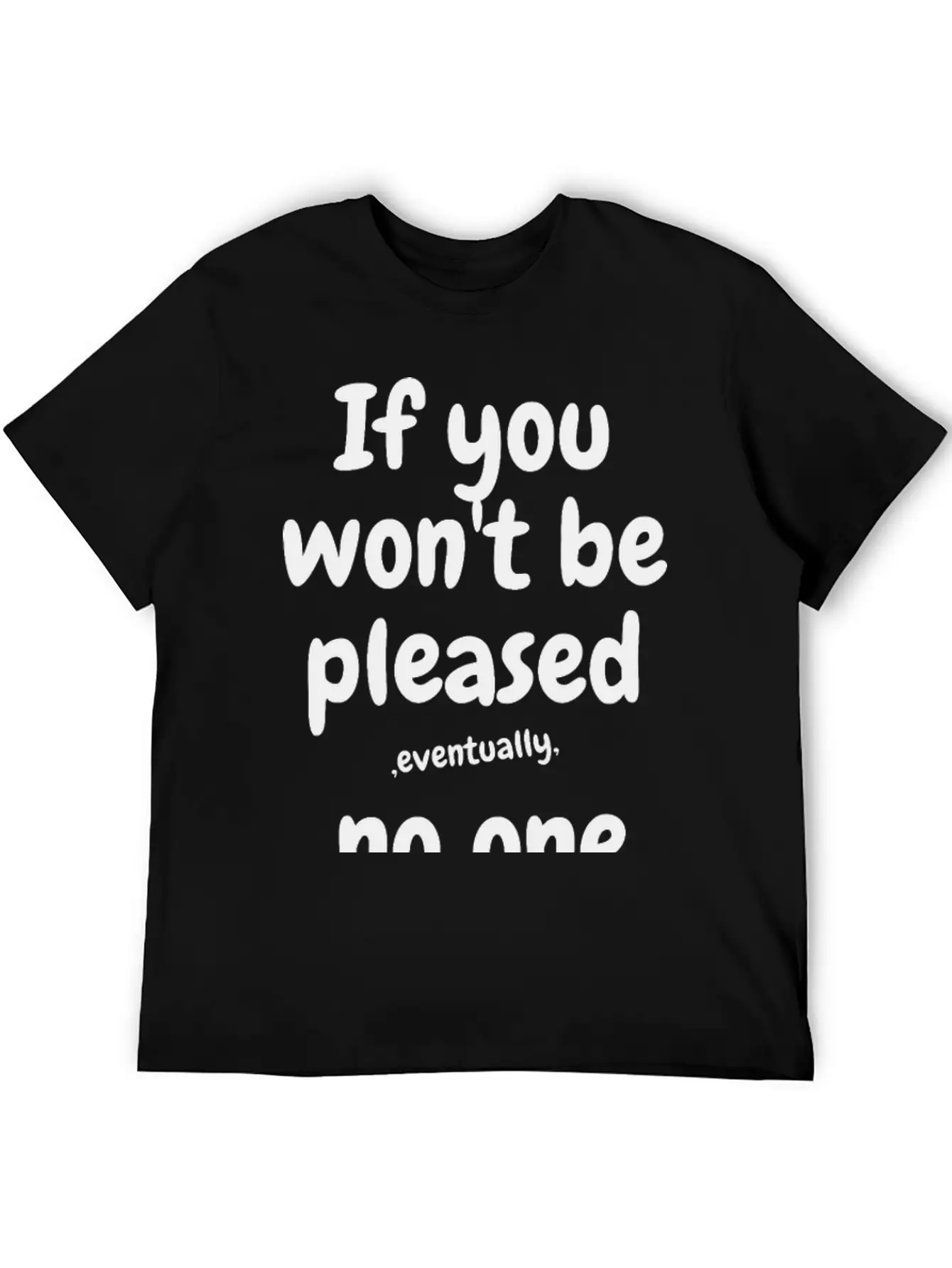 If You Won¡¯t Be Pleased, Eventually, No One Will T Essential Cotton Tee For Daily Outfits ¨C Unisex Style