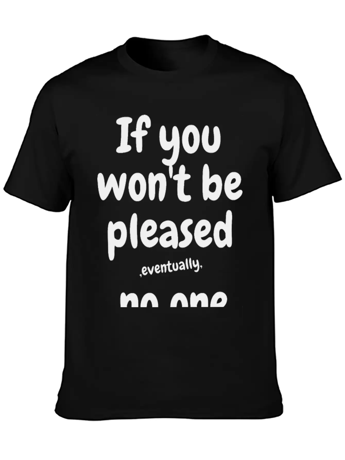If You Won¡¯t Be Pleased, Eventually, No One Will T Essential Cotton Tee For Daily Outfits ¨C Unisex Style
