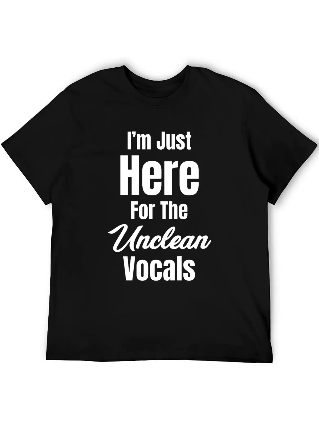 I'm Just Here For The Unclean Vocals Instructor Basic Graphic T-Shirt ¨C Daily Comfort In Soft Cotton