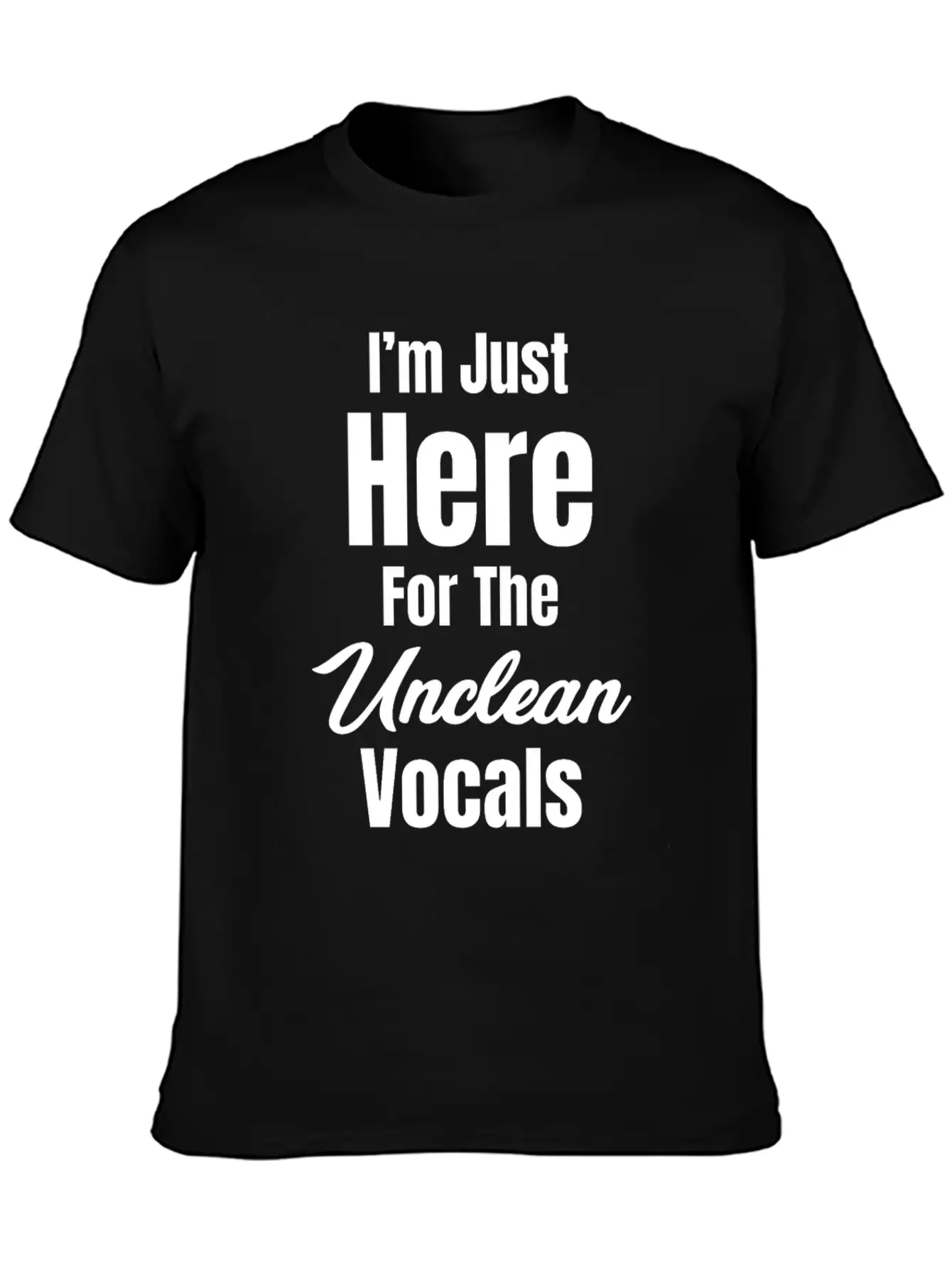 I'm Just Here For The Unclean Vocals Instructor Basic Graphic T-Shirt ¨C Daily Comfort In Soft Cotton