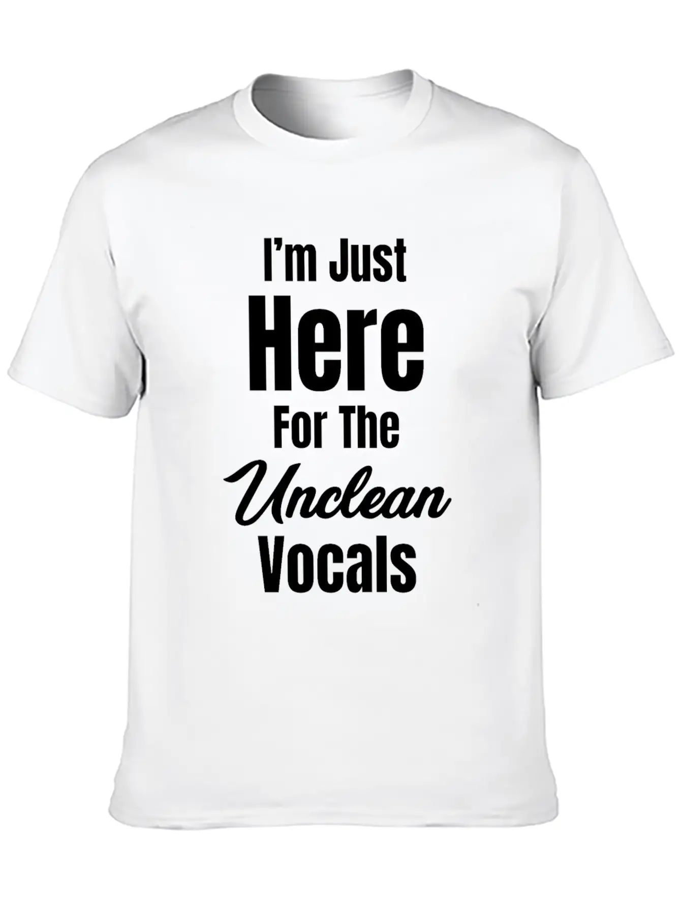 I'm Just Here For The Unclean Vocals Instructor Basic Graphic T-Shirt ¨C Daily Comfort In Soft Cotton