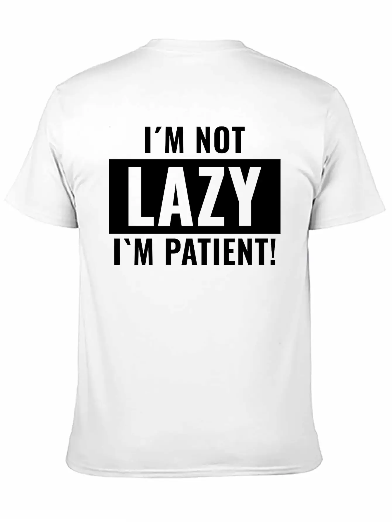 I¡äm Not Lazy I¡äm Patient Basic Graphic T-Shirt ¨C Daily Comfort In Soft Cotton