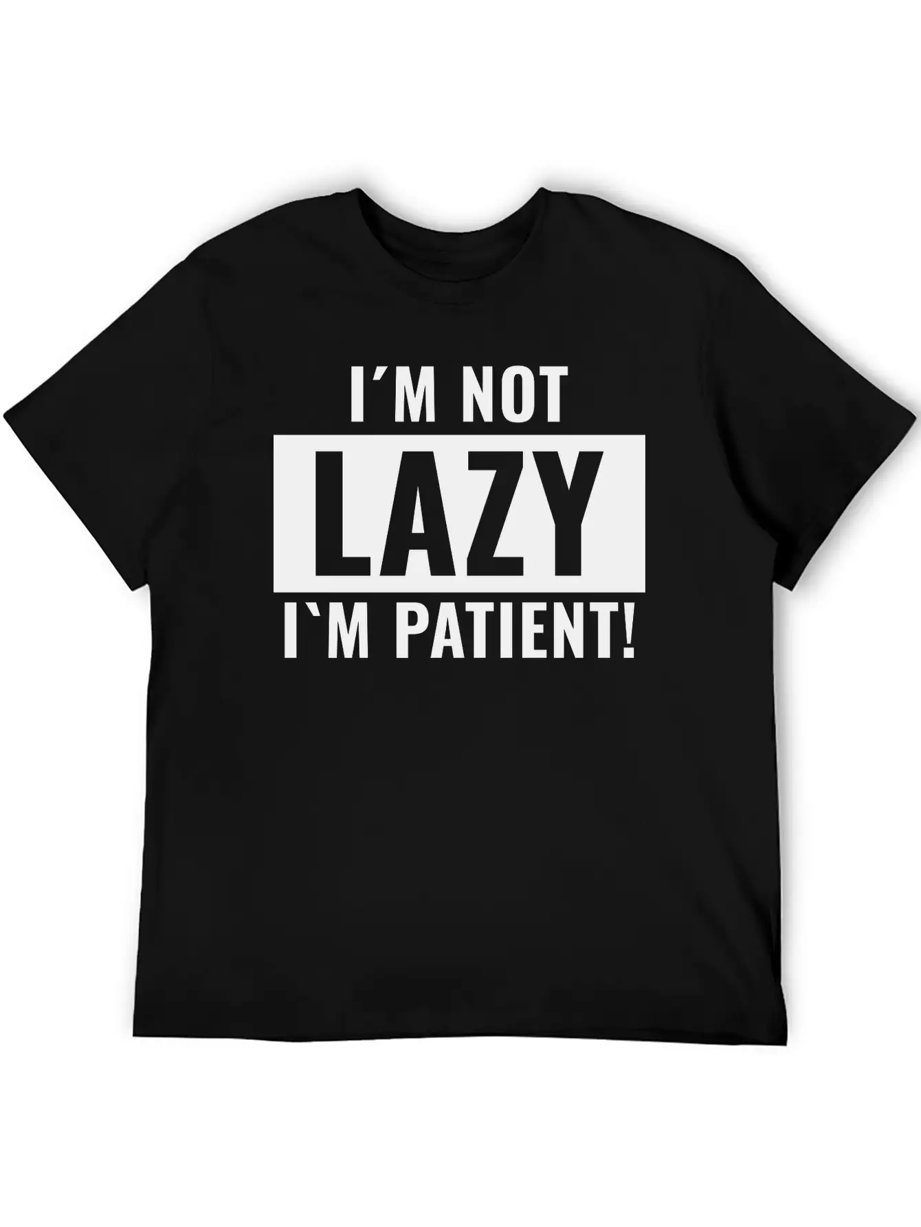 I¡äm Not Lazy I¡äm Patient Basic Graphic T-Shirt ¨C Daily Comfort In Soft Cotton