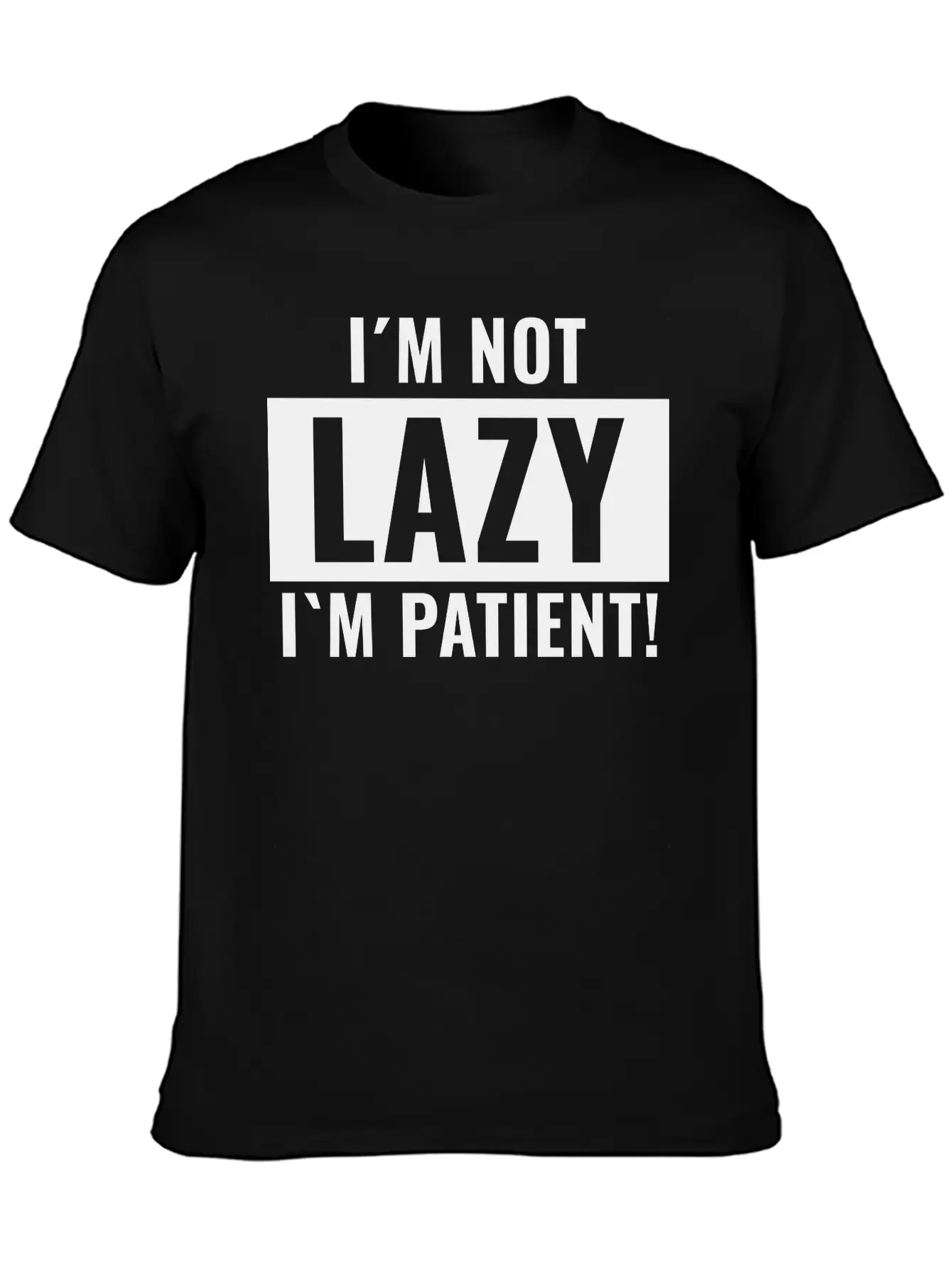 I¡äm Not Lazy I¡äm Patient Basic Graphic T-Shirt ¨C Daily Comfort In Soft Cotton