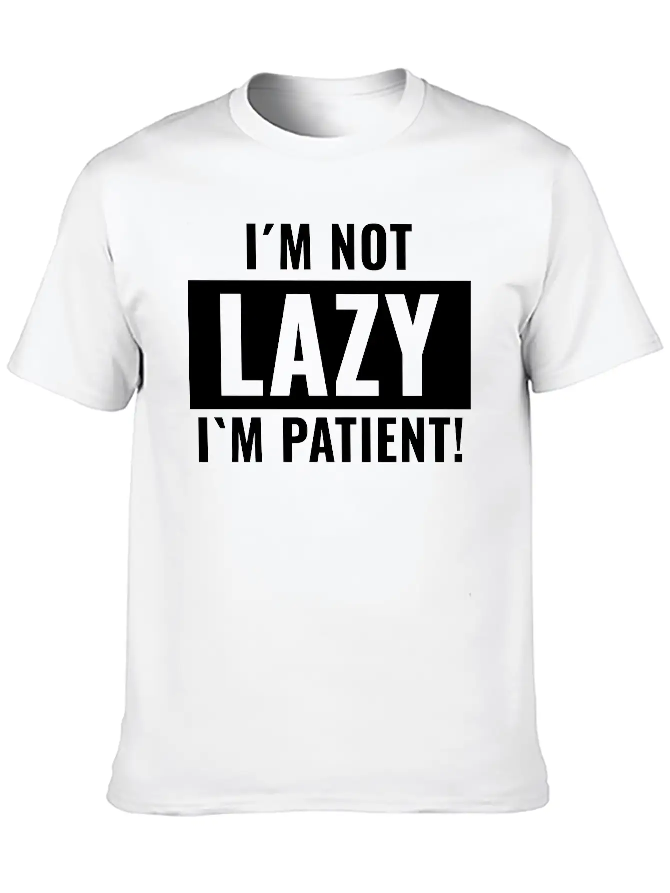 I¡äm Not Lazy I¡äm Patient Basic Graphic T-Shirt ¨C Daily Comfort In Soft Cotton