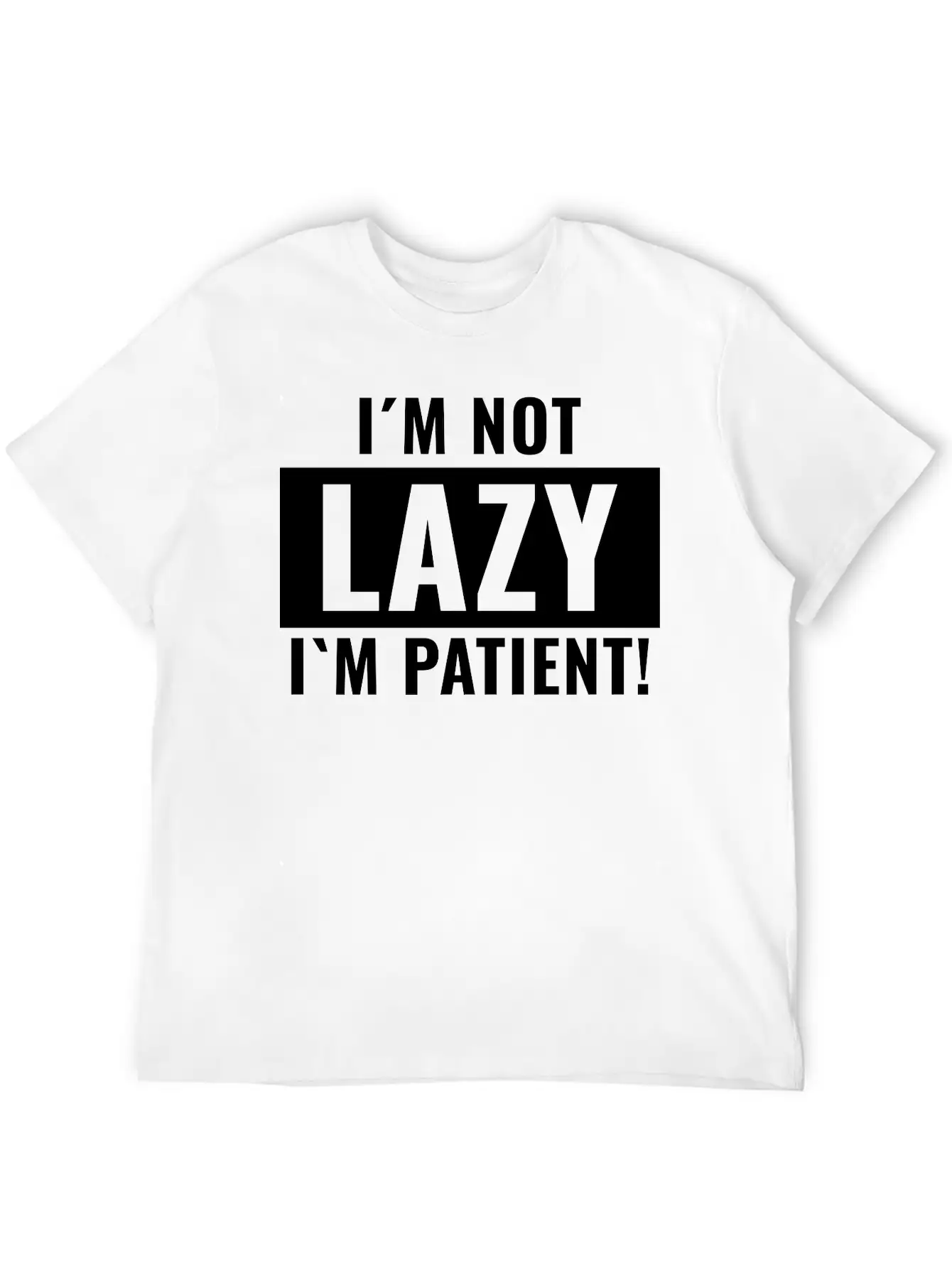 I¡äm Not Lazy I¡äm Patient Basic Graphic T-Shirt ¨C Daily Comfort In Soft Cotton