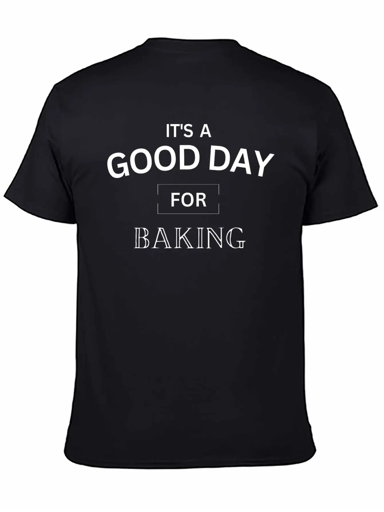 It's A Good Day For Baking Design ,Baking Gift. Basic Graphic T-Shirt ¨C Daily Comfort In Soft Cotton