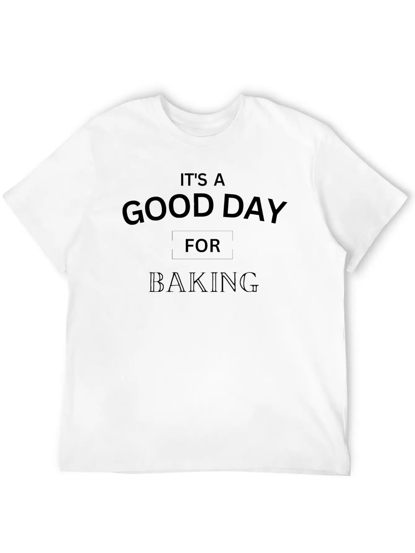 It's A Good Day For Baking Design ,Baking Gift. Basic Graphic T-Shirt ¨C Daily Comfort In Soft Cotton
