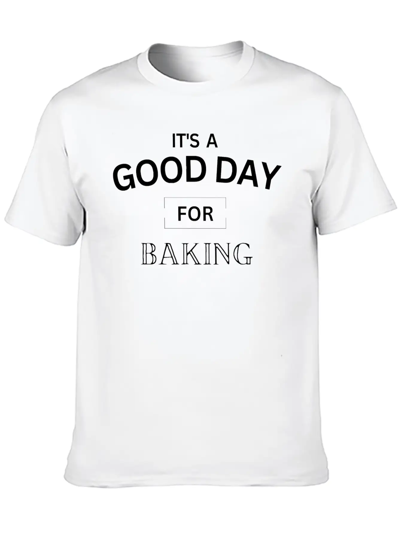 It's A Good Day For Baking Design ,Baking Gift. Basic Graphic T-Shirt ¨C Daily Comfort In Soft Cotton