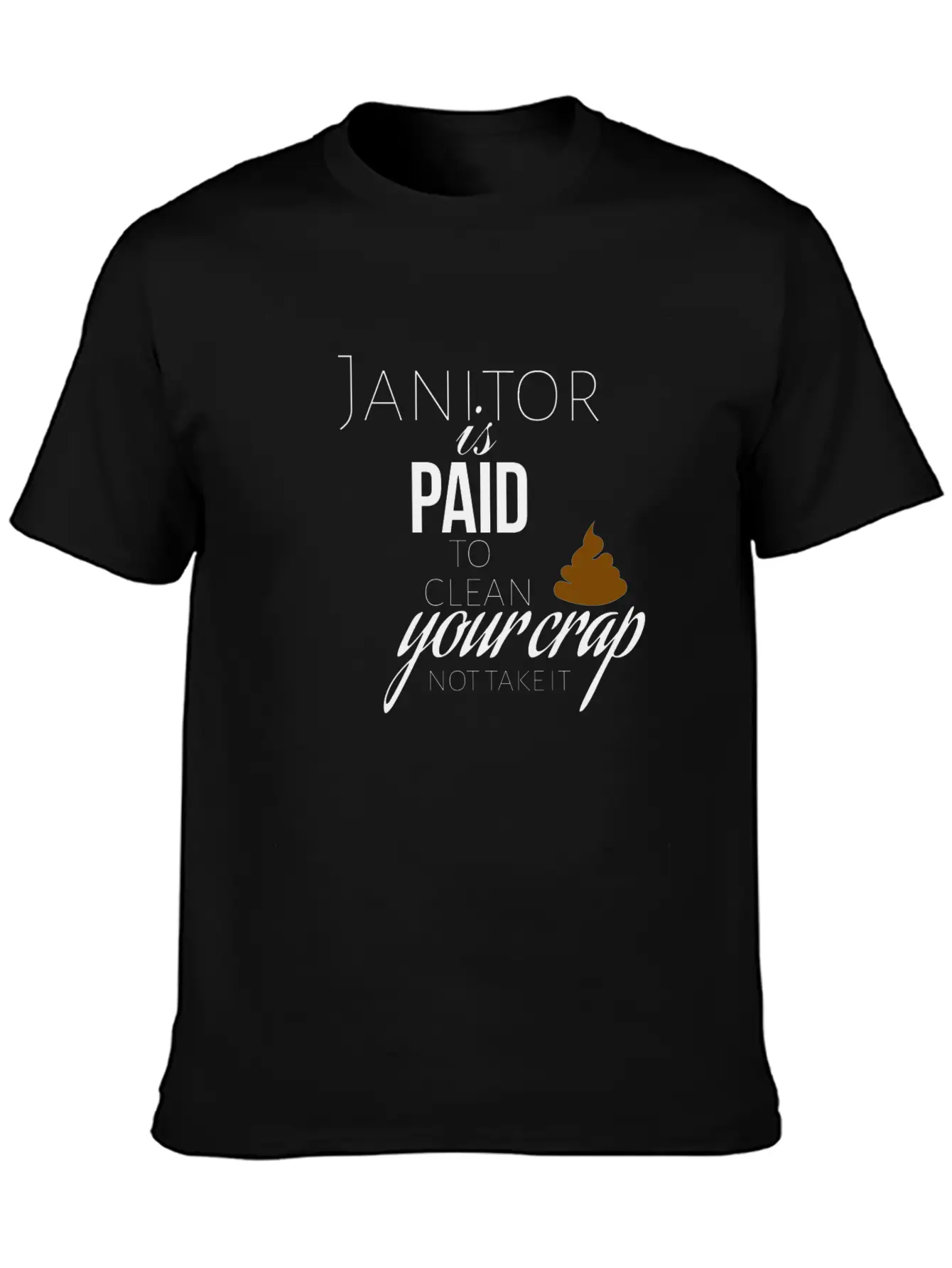 Janitor Is Paid To Clean Your Crap Not To Take It Soft Cotton Short Sleeve Tee ¨C Unisex Wardrobe Staple