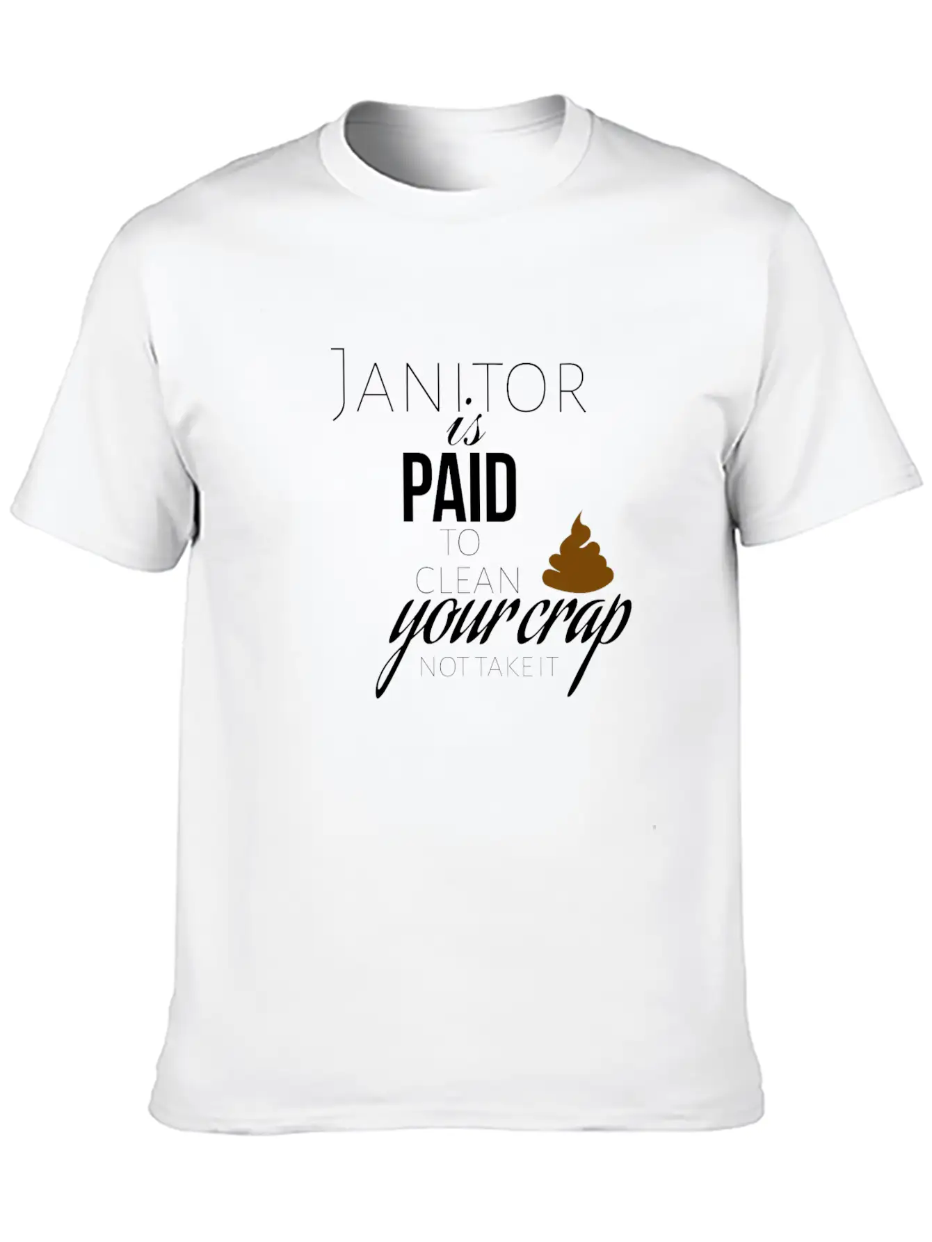Janitor Is Paid To Clean Your Crap Not To Take It Soft Cotton Short Sleeve Tee ¨C Unisex Wardrobe Staple