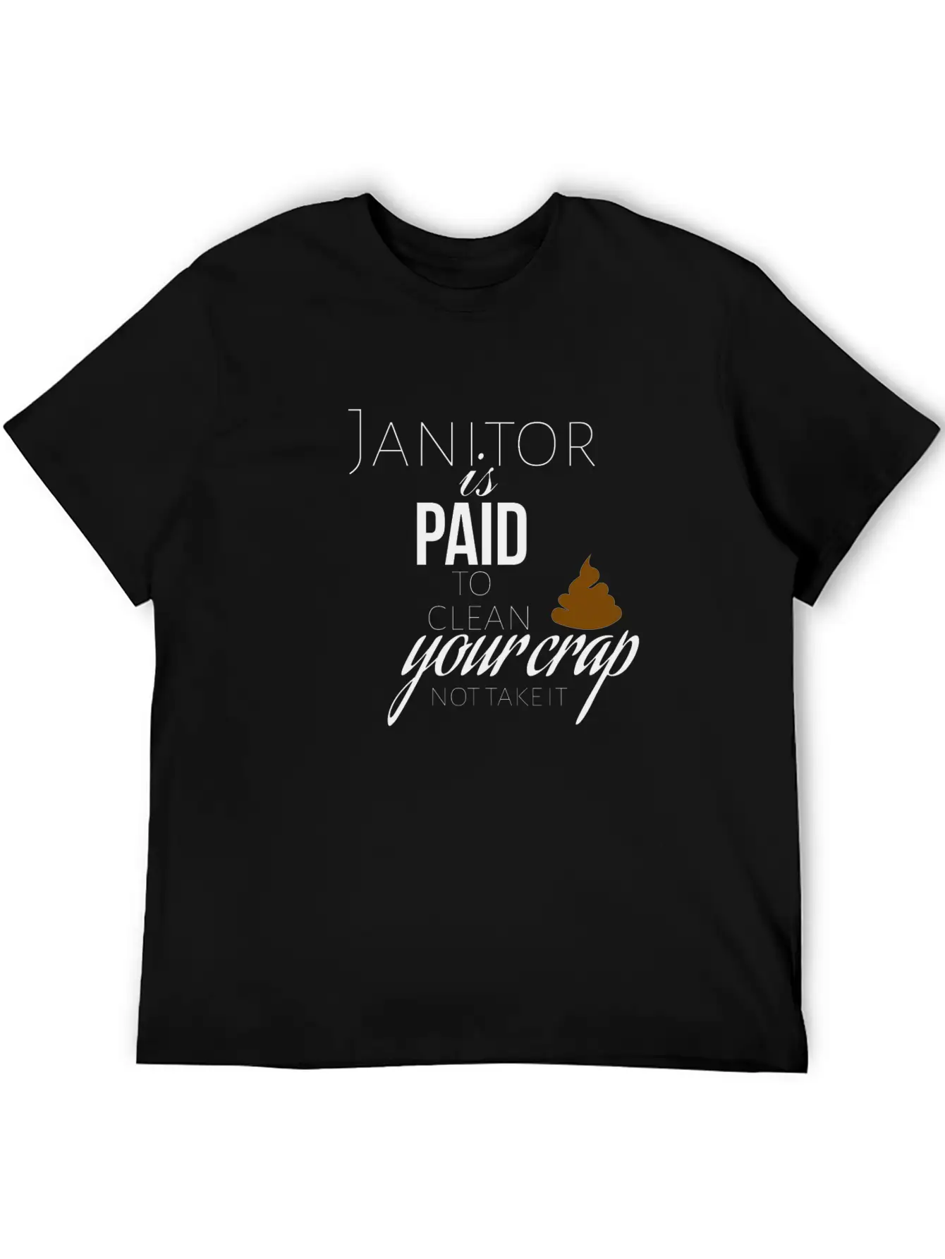 Janitor Is Paid To Clean Your Crap Not To Take It Soft Cotton Short Sleeve Tee ¨C Unisex Wardrobe Staple