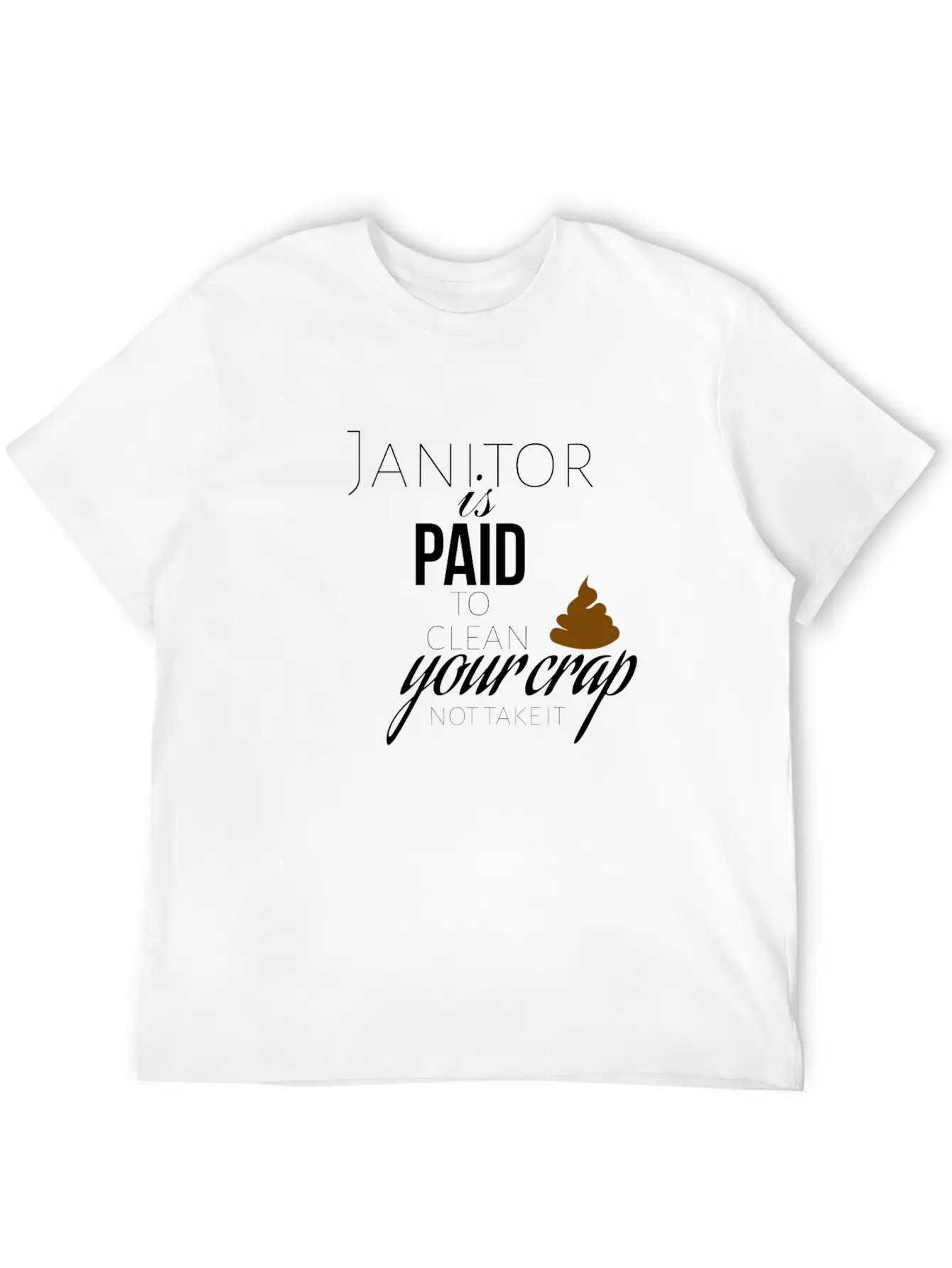 Janitor Is Paid To Clean Your Crap Not To Take It Soft Cotton Short Sleeve Tee ¨C Unisex Wardrobe Staple
