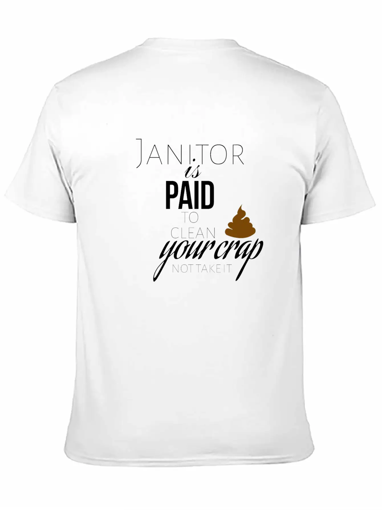 Janitor Is Paid To Clean Your Crap Not To Take It Soft Cotton Short Sleeve Tee ¨C Unisex Wardrobe Staple