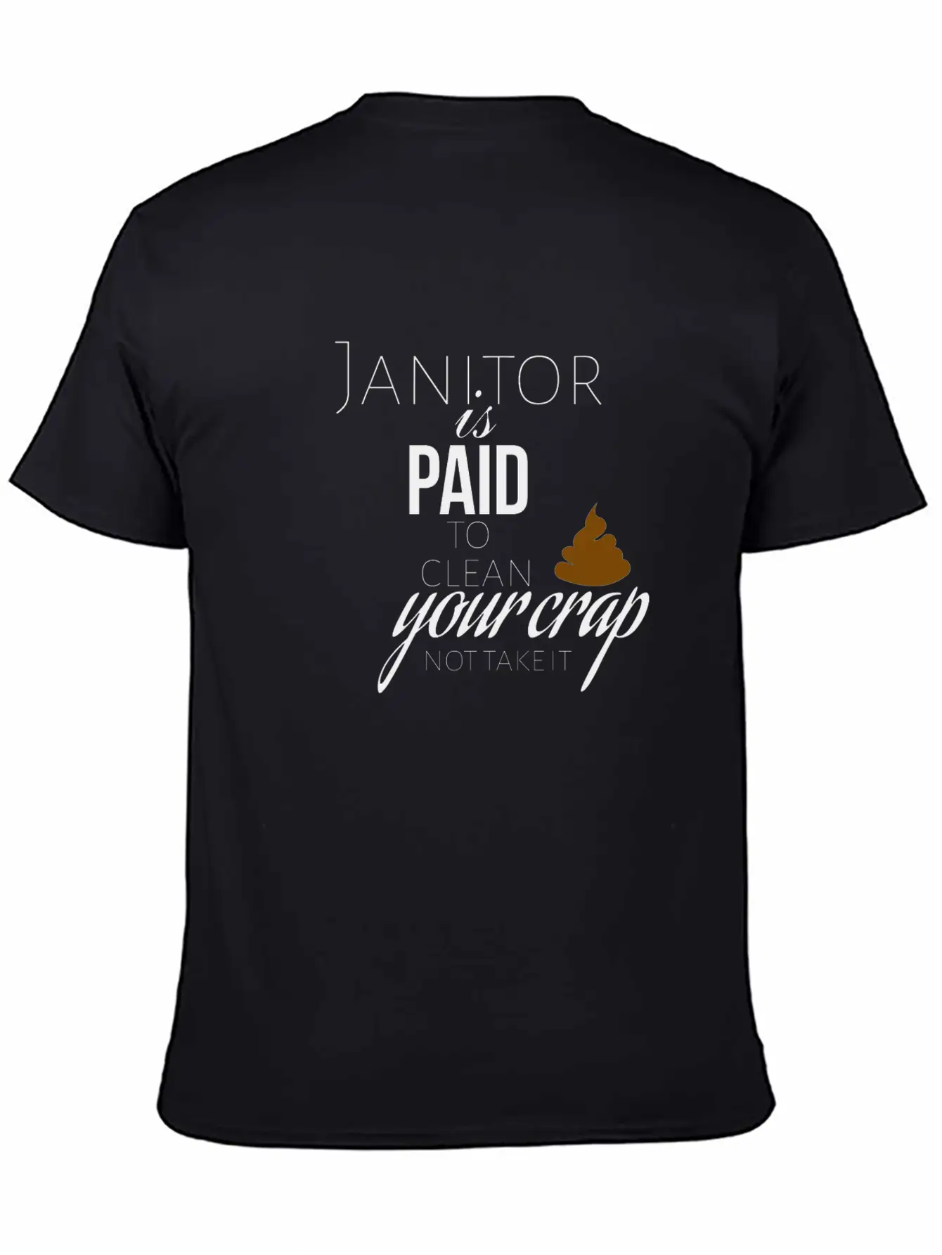 Janitor Is Paid To Clean Your Crap Not To Take It Soft Cotton Short Sleeve Tee ¨C Unisex Wardrobe Staple