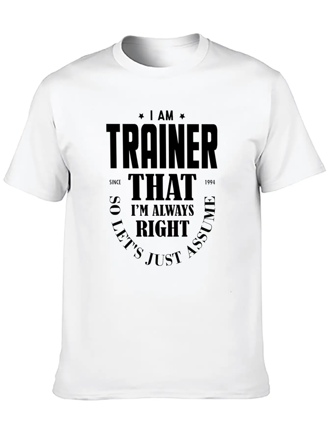 Just Assume I Am Always Right - Funny Trainer TSH Soft Cotton Short Sleeve Tee ¨C Unisex Wardrobe Staple
