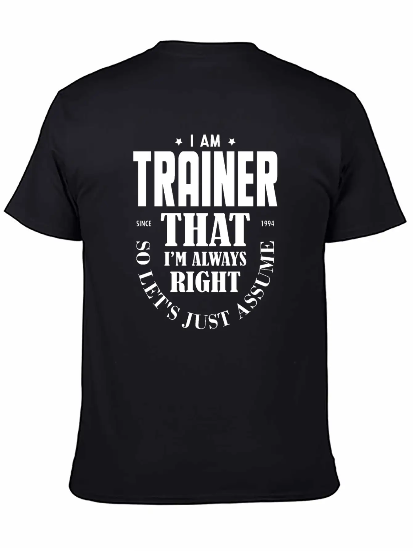 Just Assume I Am Always Right - Funny Trainer TSH Soft Cotton Short Sleeve Tee ¨C Unisex Wardrobe Staple