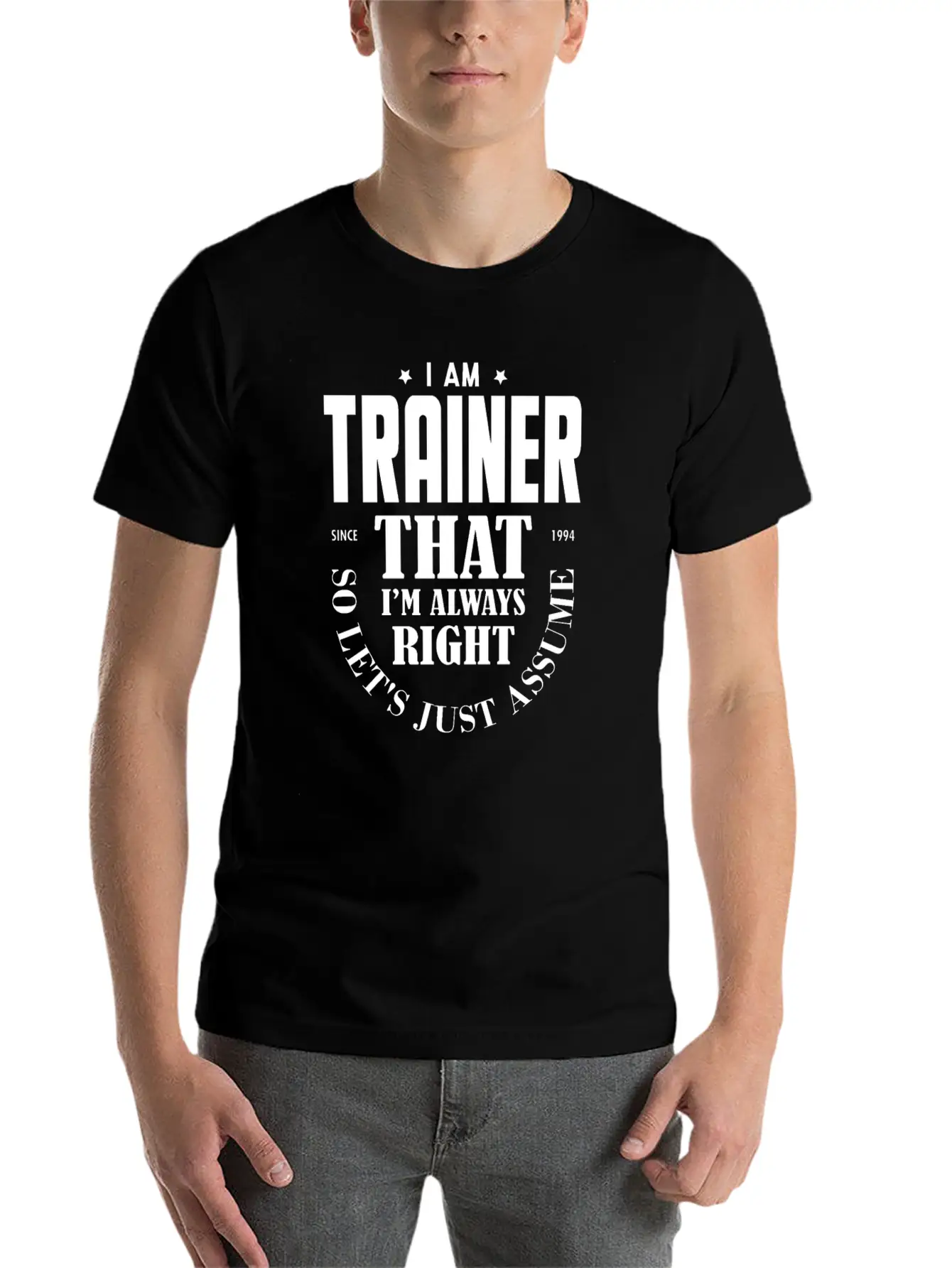 Just Assume I Am Always Right - Funny Trainer TSH Soft Cotton Short Sleeve Tee ¨C Unisex Wardrobe Staple
