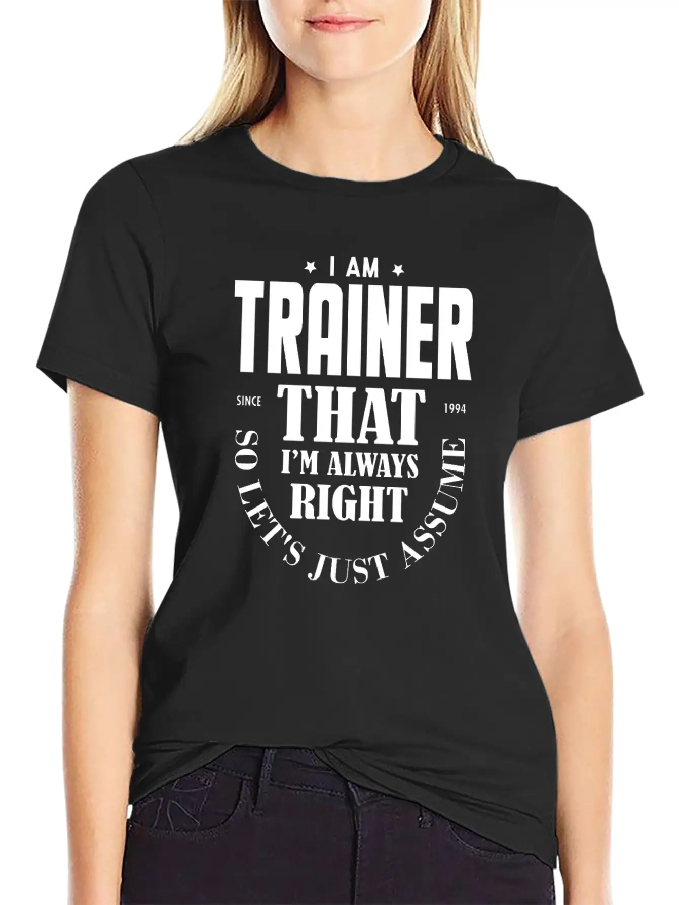 Just Assume I Am Always Right - Funny Trainer TSH Soft Cotton Short Sleeve Tee ¨C Unisex Wardrobe Staple