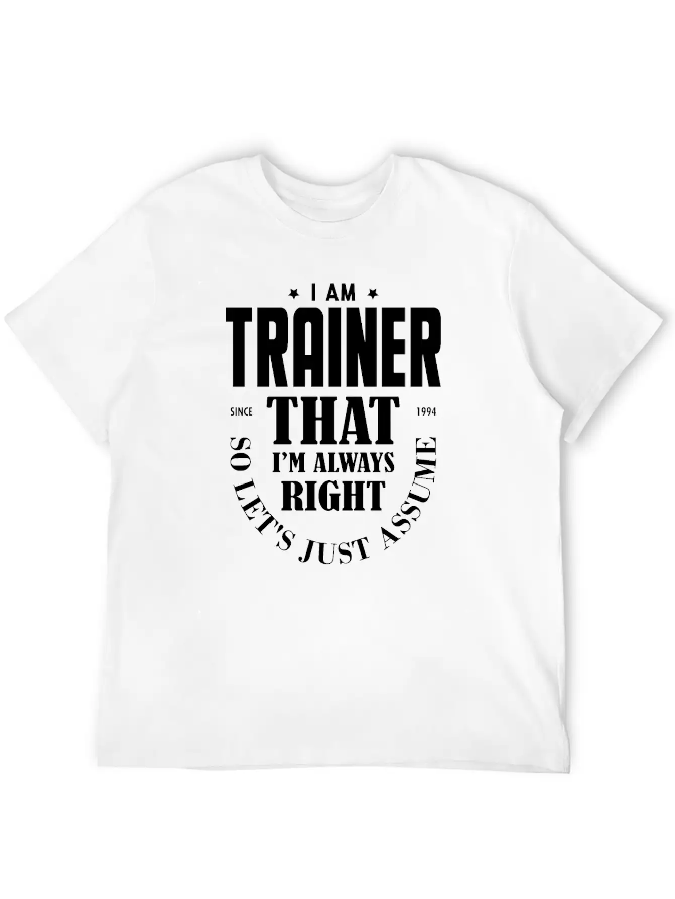 Just Assume I Am Always Right - Funny Trainer TSH Soft Cotton Short Sleeve Tee ¨C Unisex Wardrobe Staple