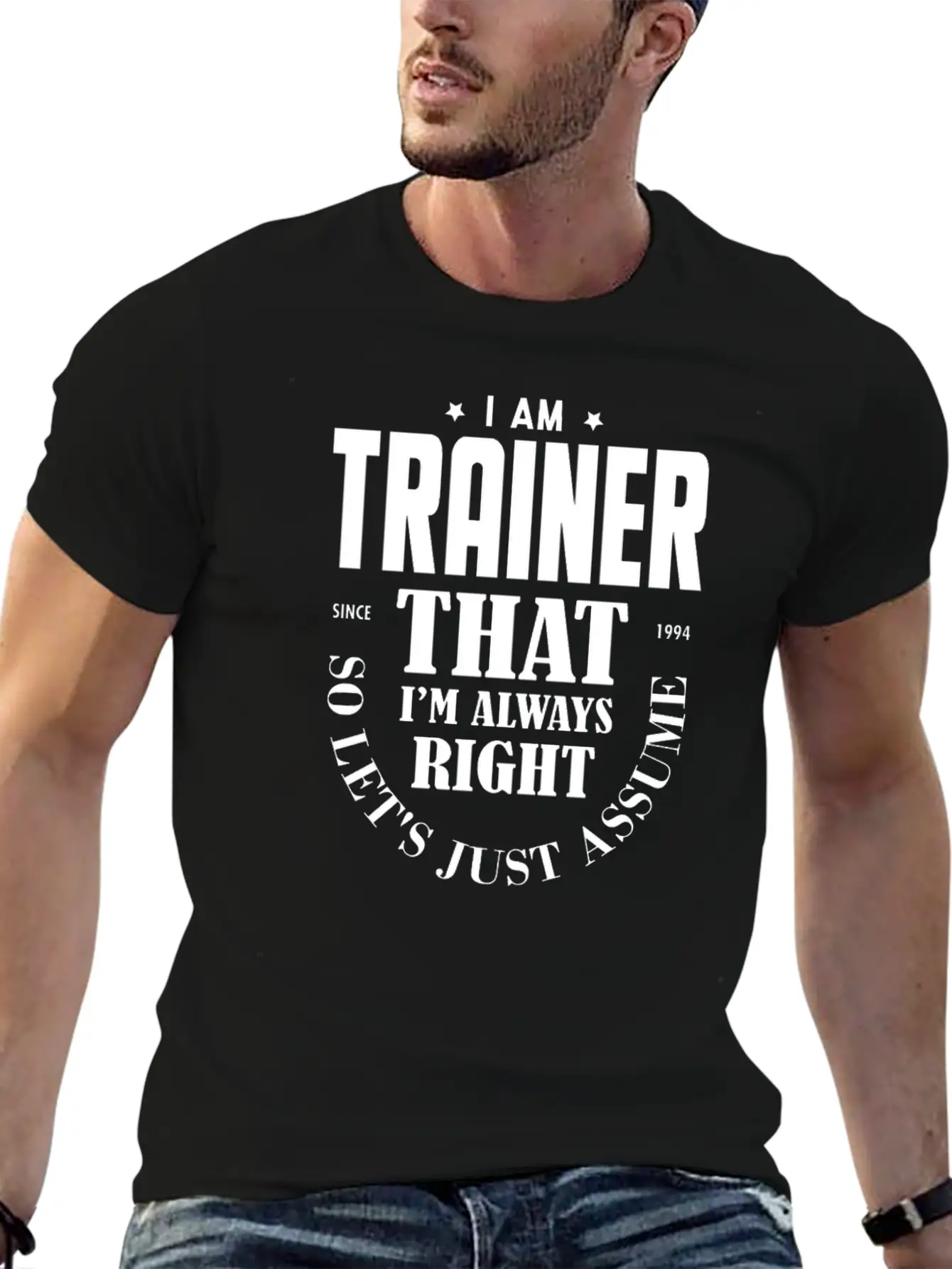 Just Assume I Am Always Right - Funny Trainer TSH Soft Cotton Short Sleeve Tee ¨C Unisex Wardrobe Staple