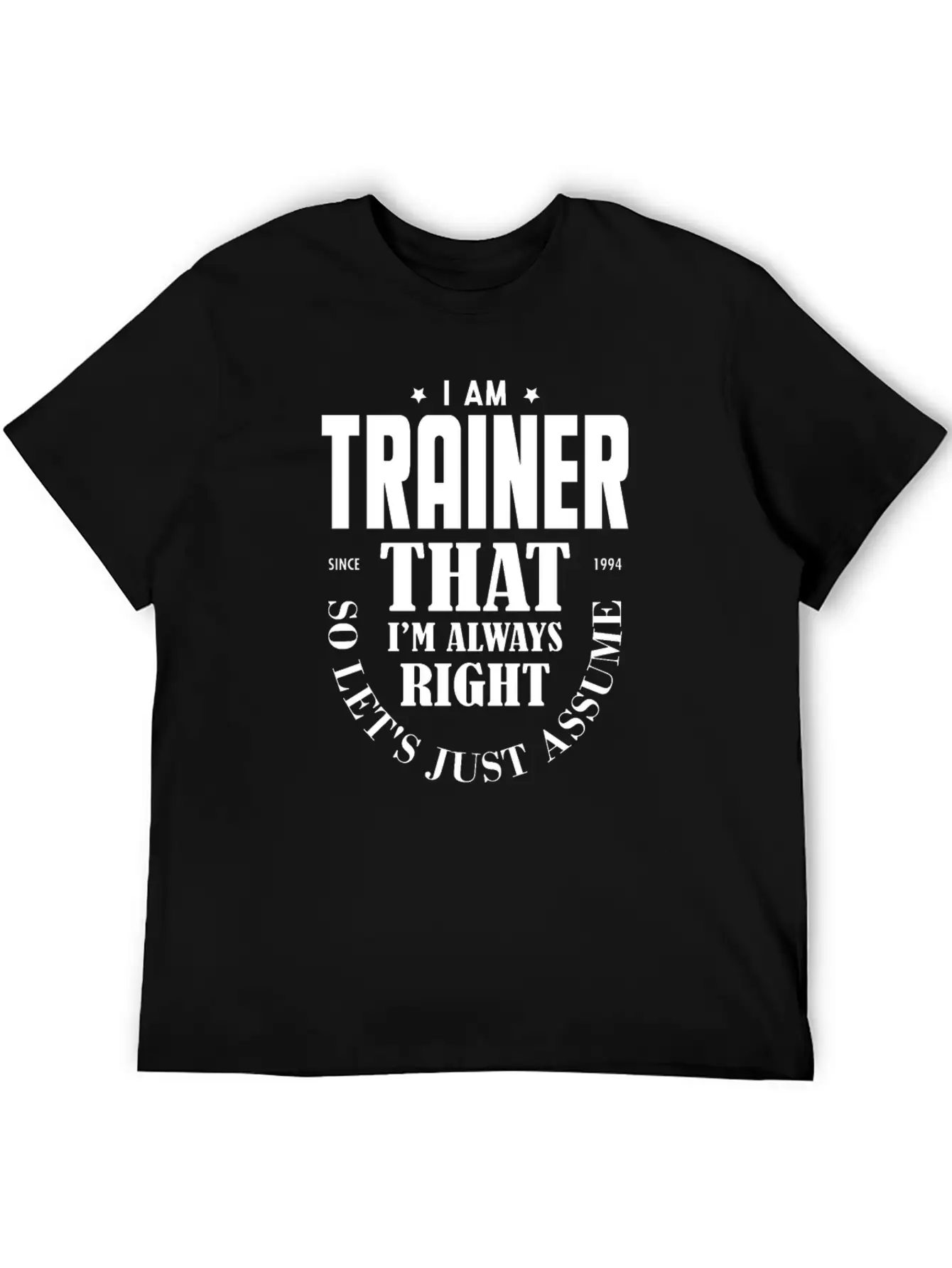 Just Assume I Am Always Right - Funny Trainer TSH Soft Cotton Short Sleeve Tee ¨C Unisex Wardrobe Staple