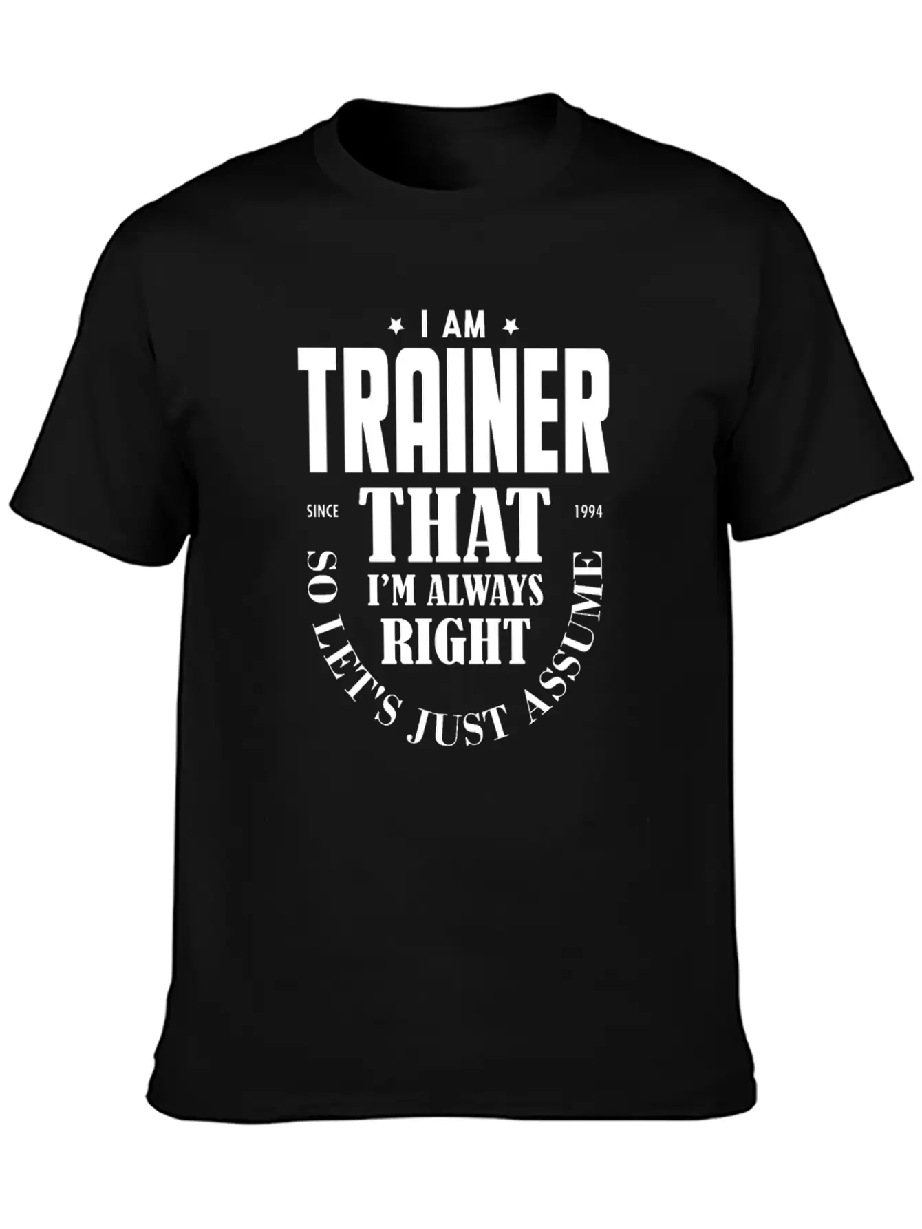 Just Assume I Am Always Right - Funny Trainer TSH Soft Cotton Short Sleeve Tee ¨C Unisex Wardrobe Staple