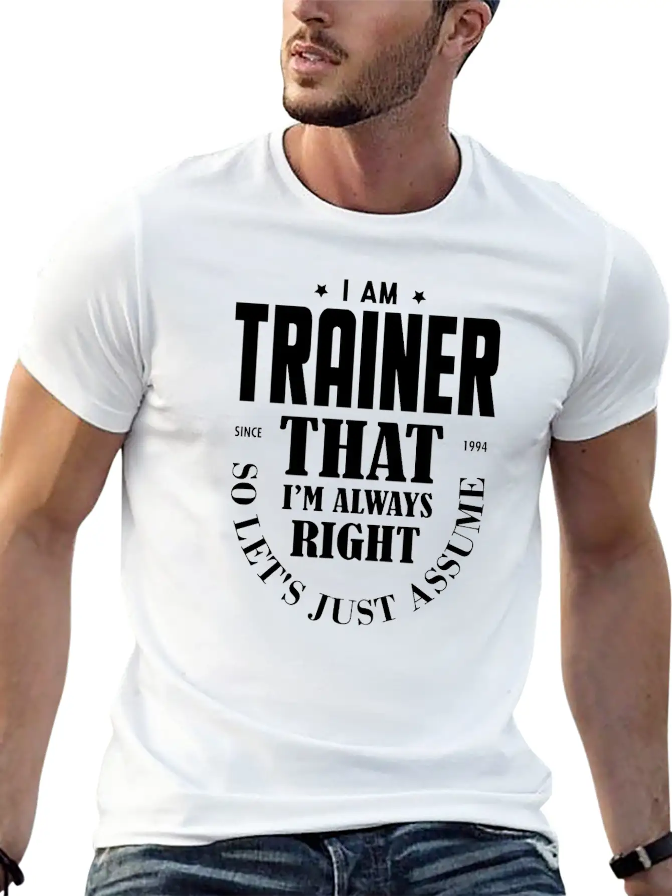 Just Assume I Am Always Right - Funny Trainer TSH Soft Cotton Short Sleeve Tee ¨C Unisex Wardrobe Staple