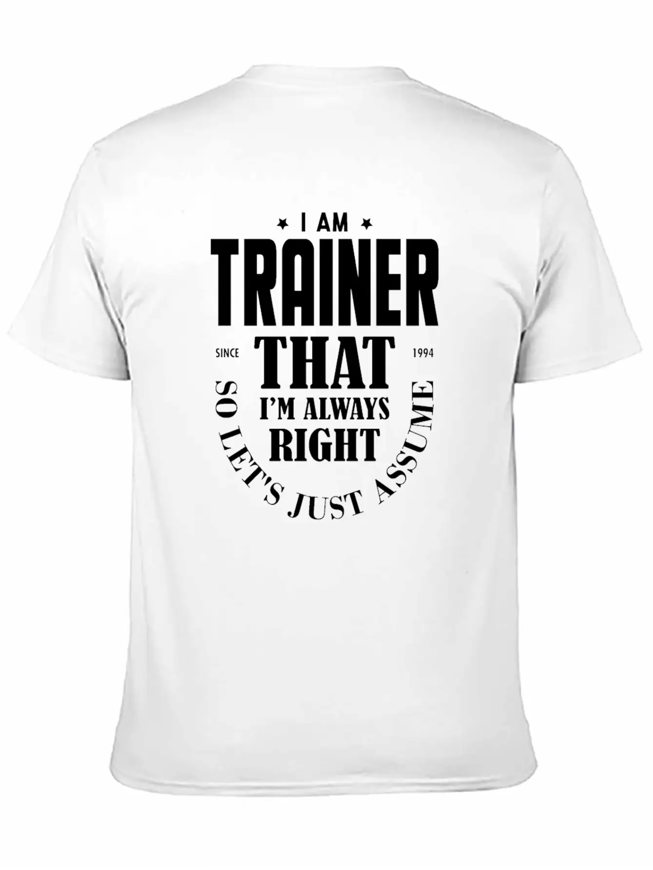 Just Assume I Am Always Right - Funny Trainer TSH Soft Cotton Short Sleeve Tee ¨C Unisex Wardrobe Staple