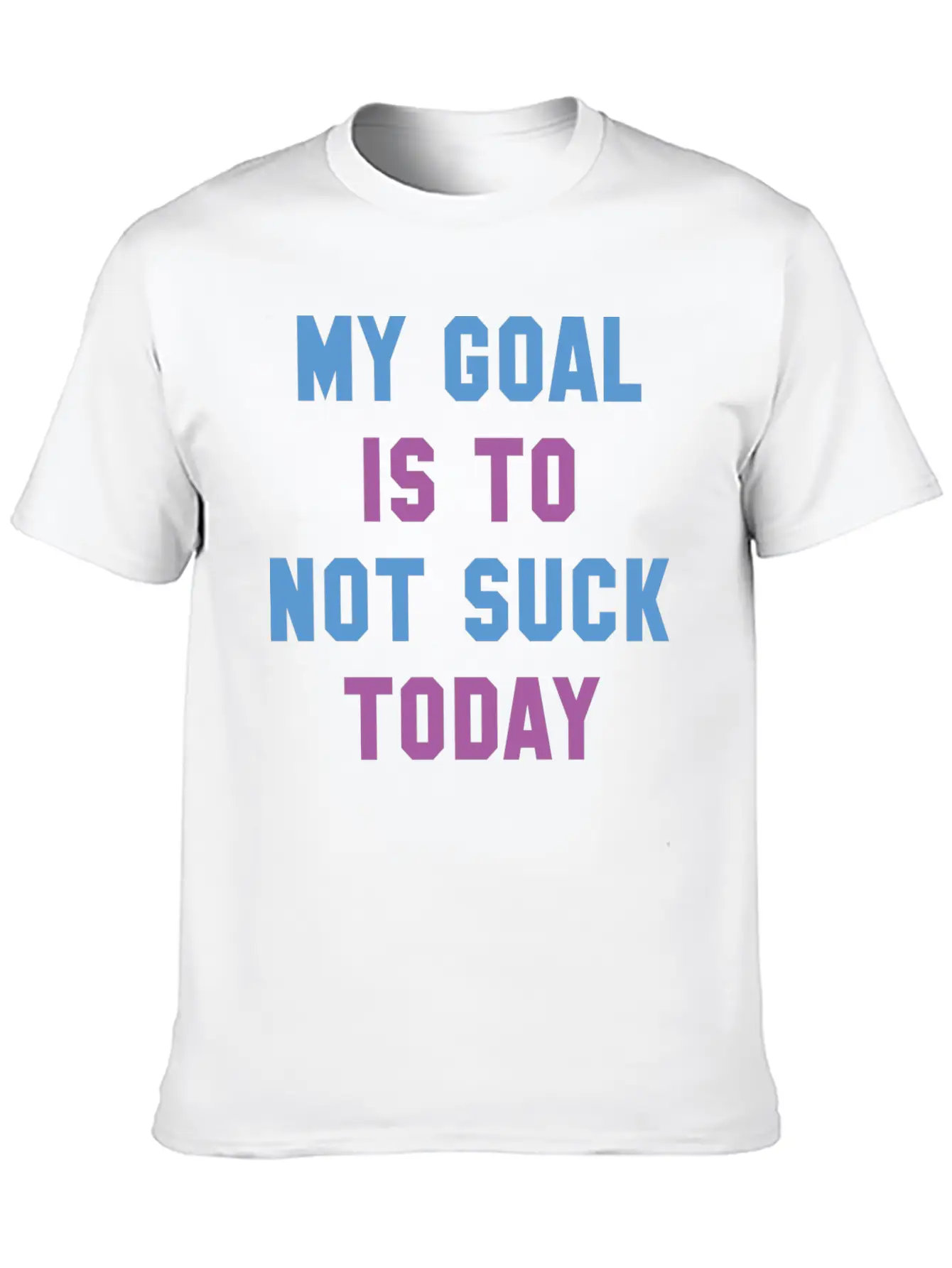 My Goal Is To Not Suck Today Basic Graphic T-Shirt ¨C Daily Comfort In Soft Cotton