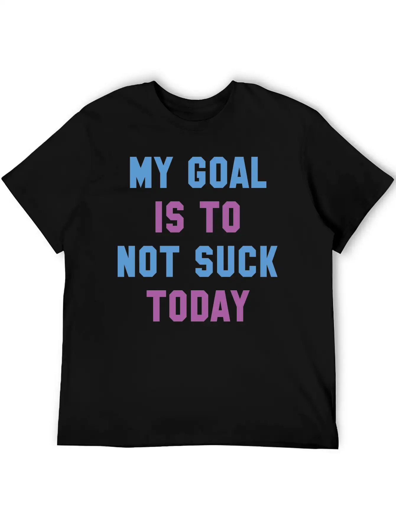 My Goal Is To Not Suck Today Basic Graphic T-Shirt ¨C Daily Comfort In Soft Cotton