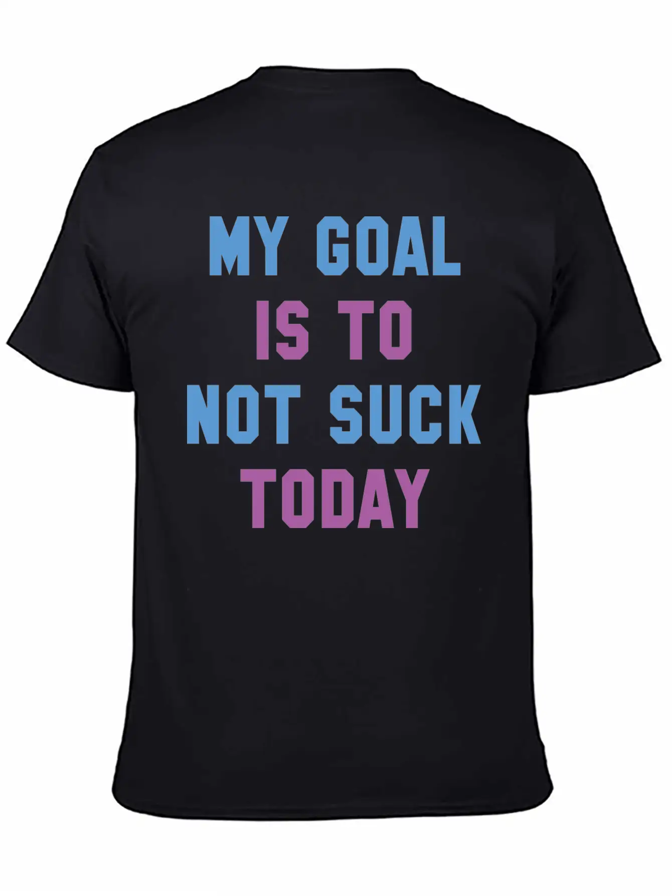 My Goal Is To Not Suck Today Basic Graphic T-Shirt ¨C Daily Comfort In Soft Cotton