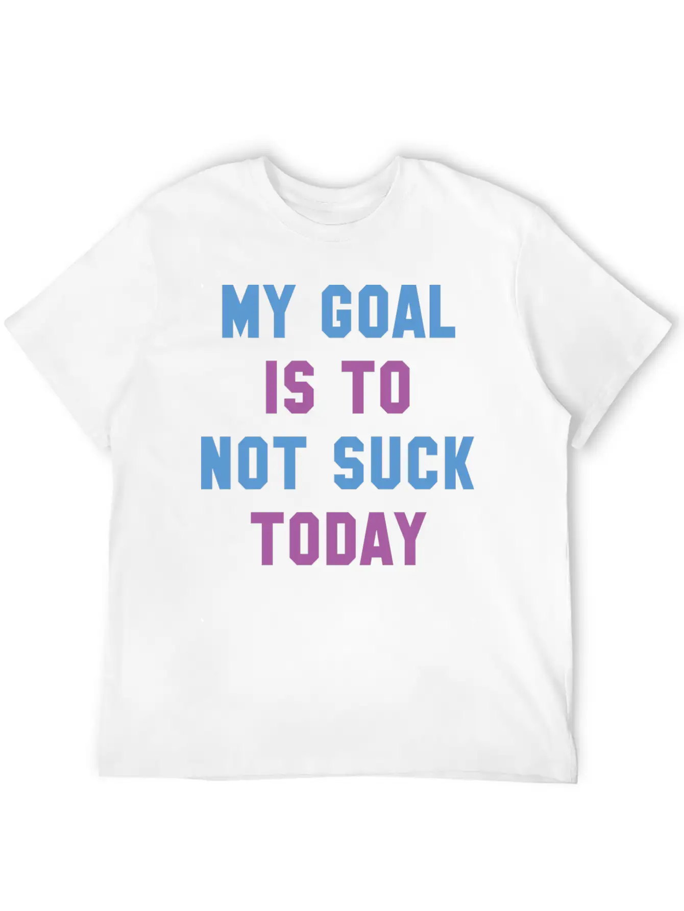 My Goal Is To Not Suck Today Basic Graphic T-Shirt ¨C Daily Comfort In Soft Cotton