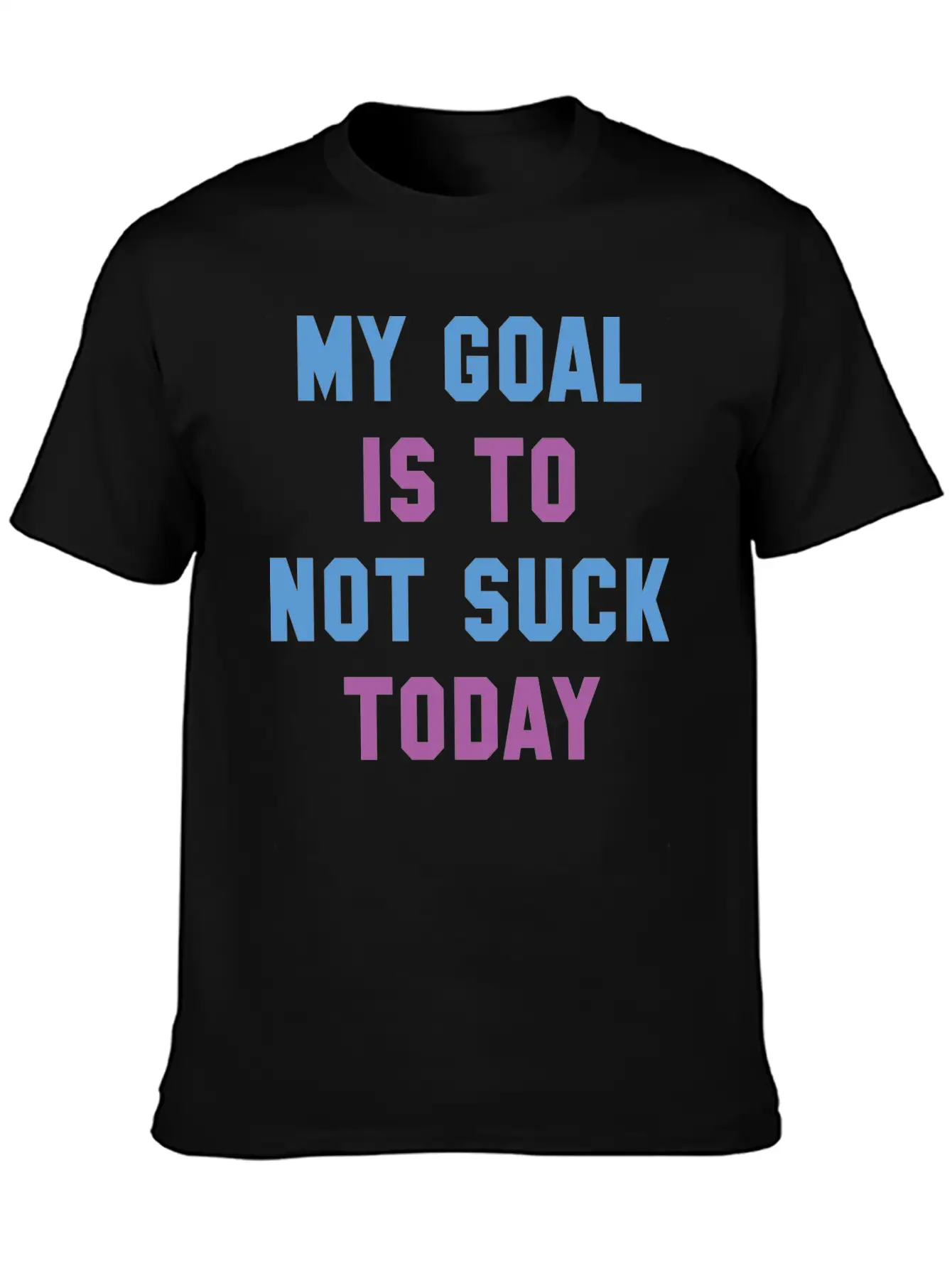 My Goal Is To Not Suck Today Basic Graphic T-Shirt ¨C Daily Comfort In Soft Cotton