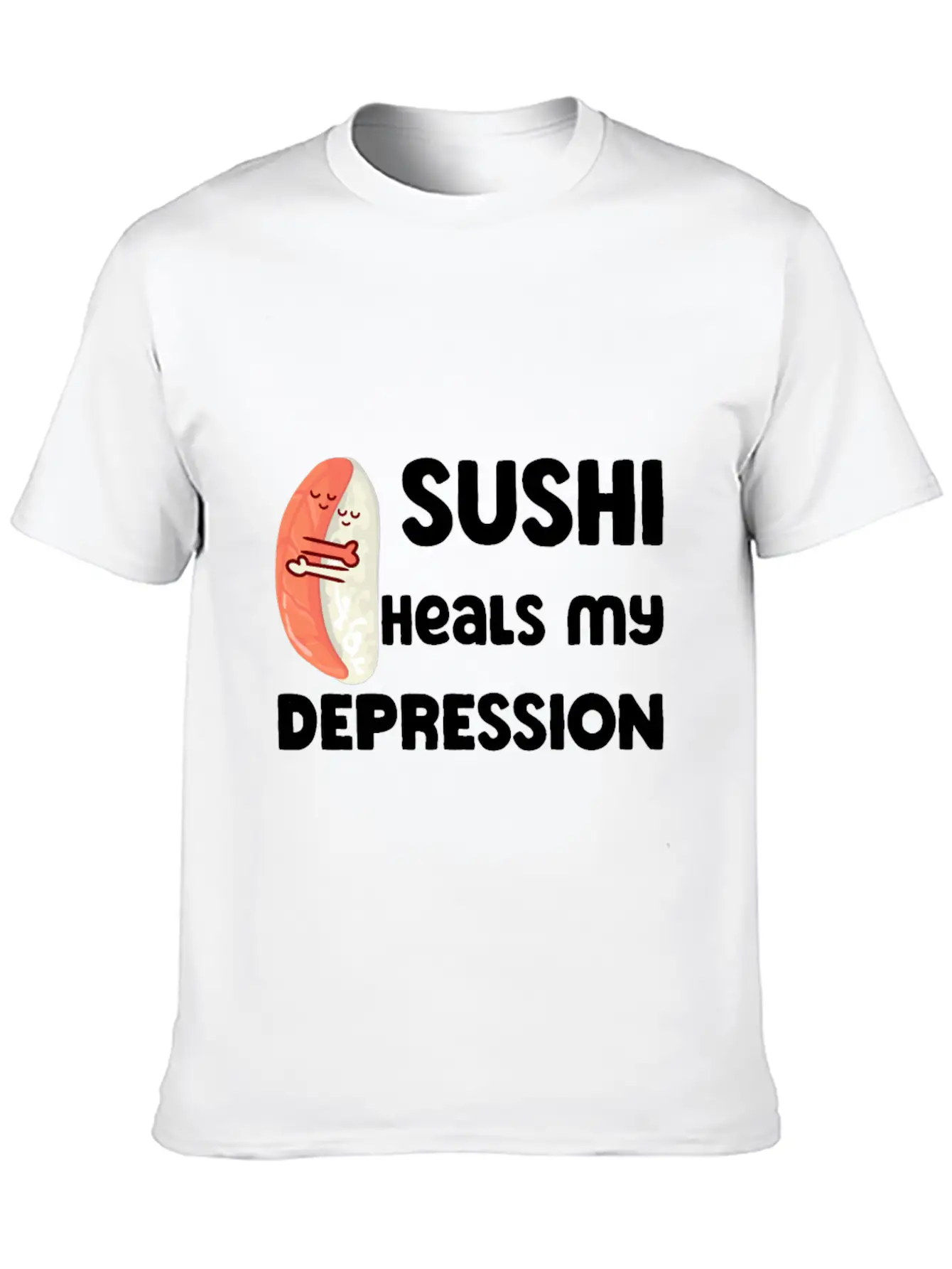 Sushi Heals My Depression Funny Quote Basic Graphic T-Shirt ¨C Daily Comfort In Soft Cotton
