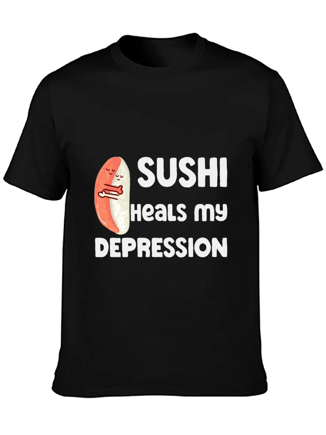 Sushi Heals My Depression Funny Quote Basic Graphic T-Shirt ¨C Daily Comfort In Soft Cotton