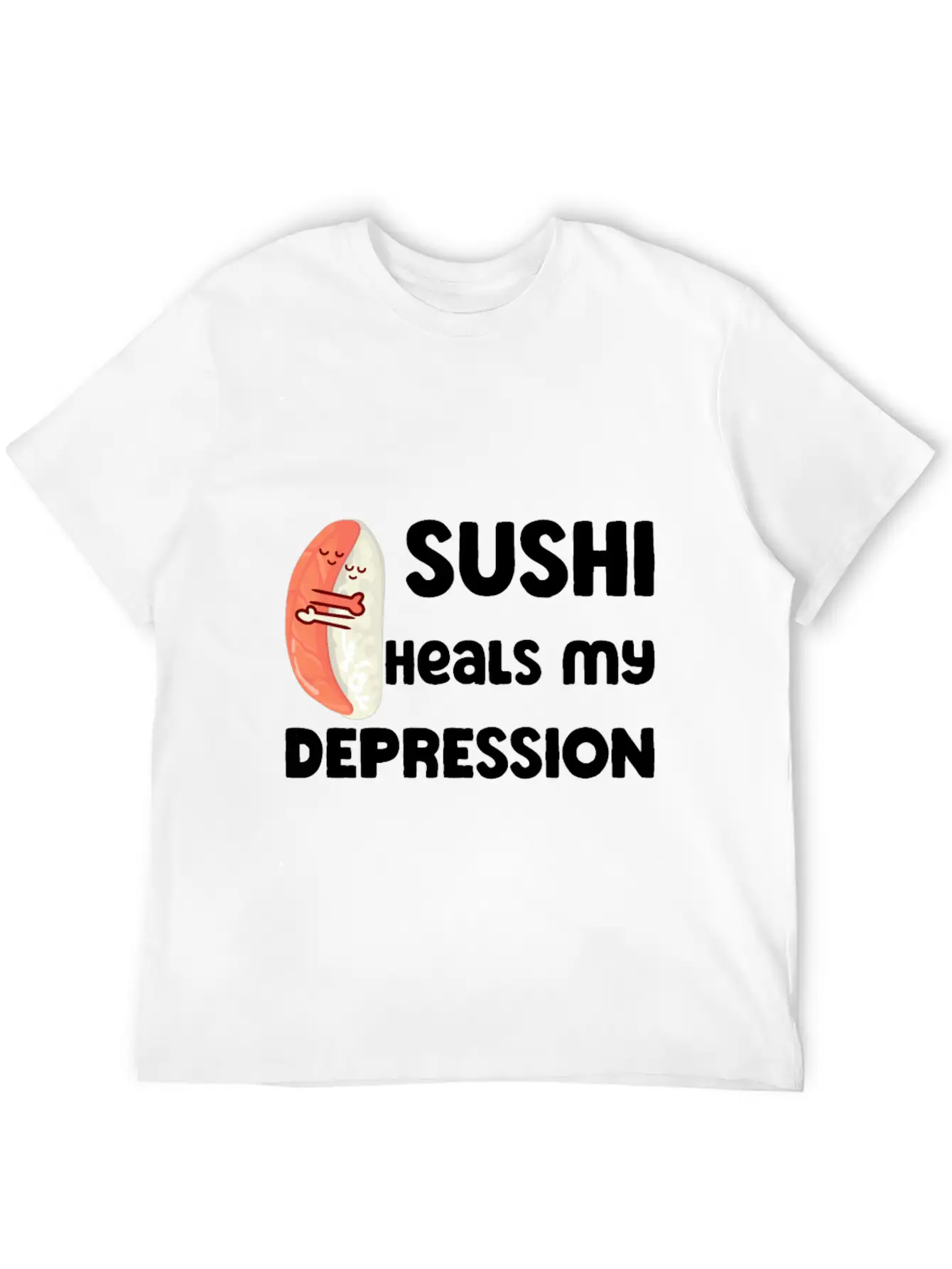 Sushi Heals My Depression Funny Quote Basic Graphic T-Shirt ¨C Daily Comfort In Soft Cotton