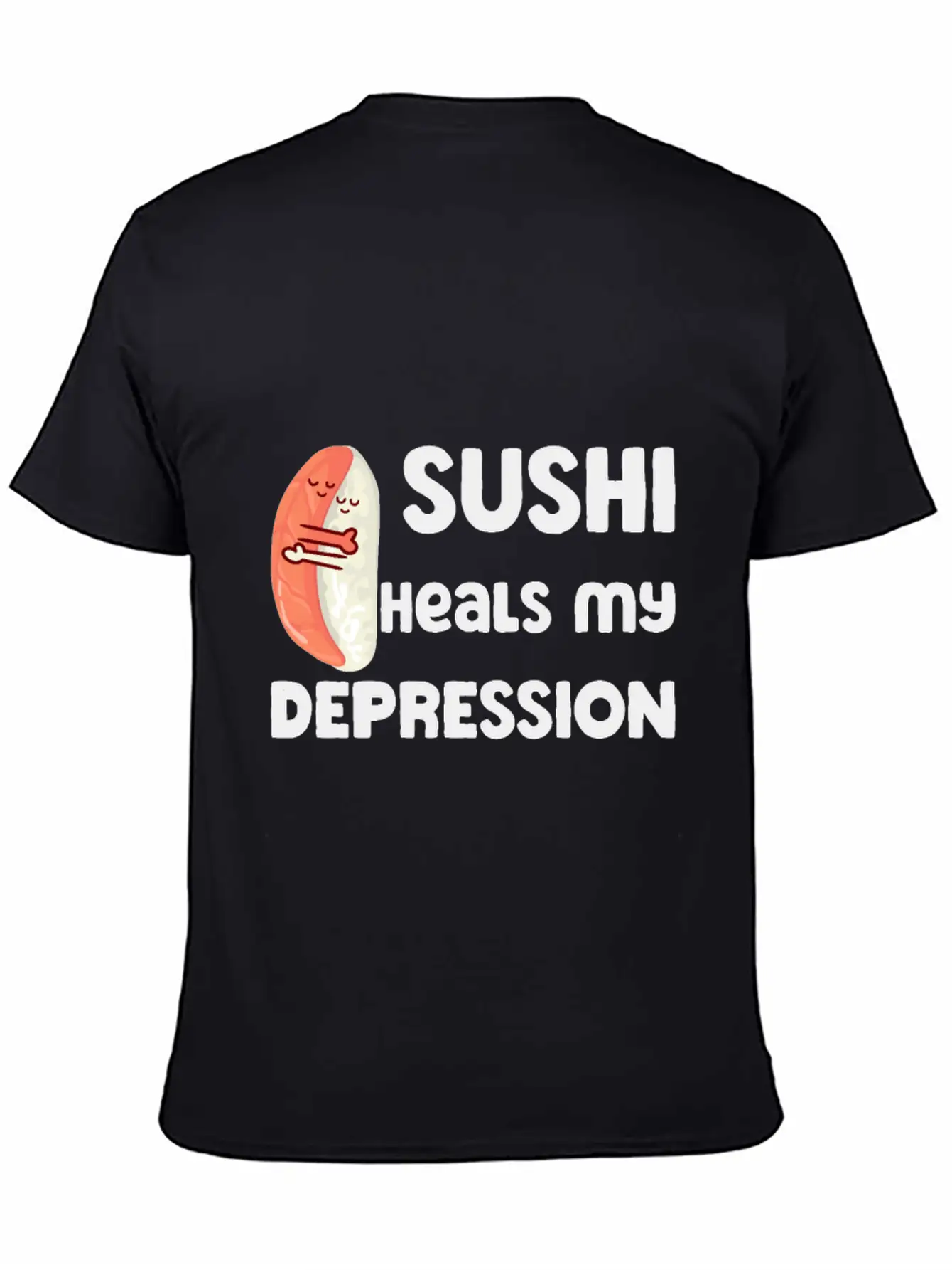 Sushi Heals My Depression Funny Quote Basic Graphic T-Shirt ¨C Daily Comfort In Soft Cotton