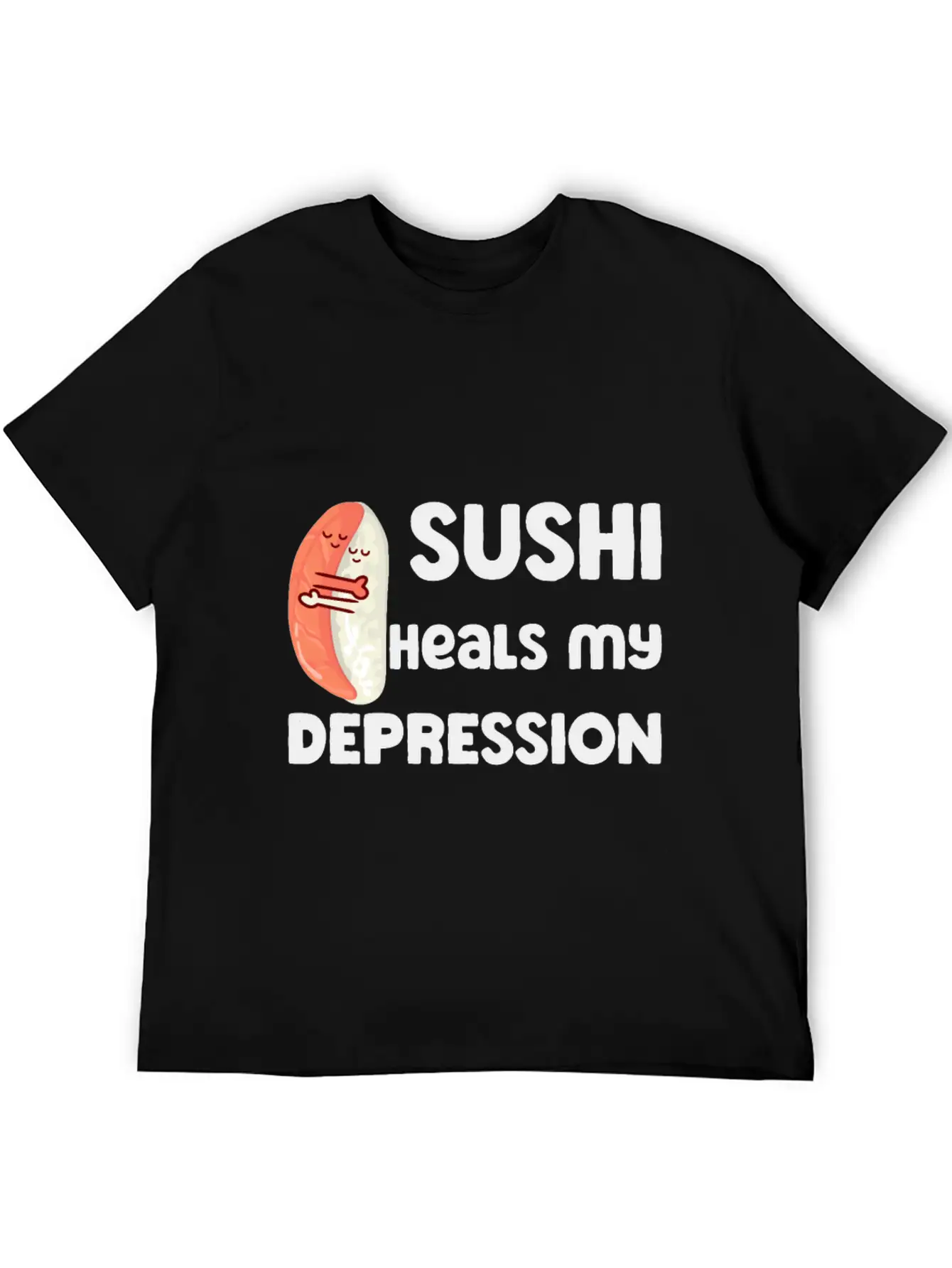 Sushi Heals My Depression Funny Quote Basic Graphic T-Shirt ¨C Daily Comfort In Soft Cotton