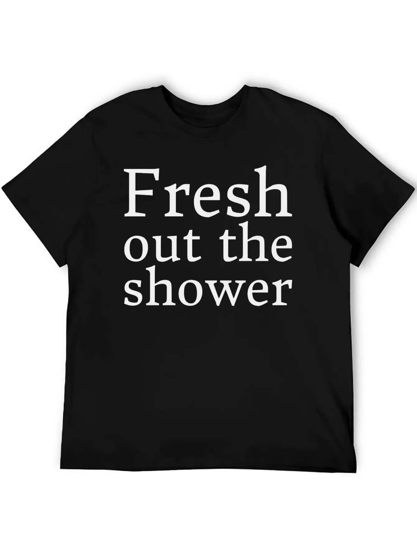 Text: Fresh Out The Shower (black) Basic Graphic T-Shirt ¨C Daily Comfort In Soft Cotton