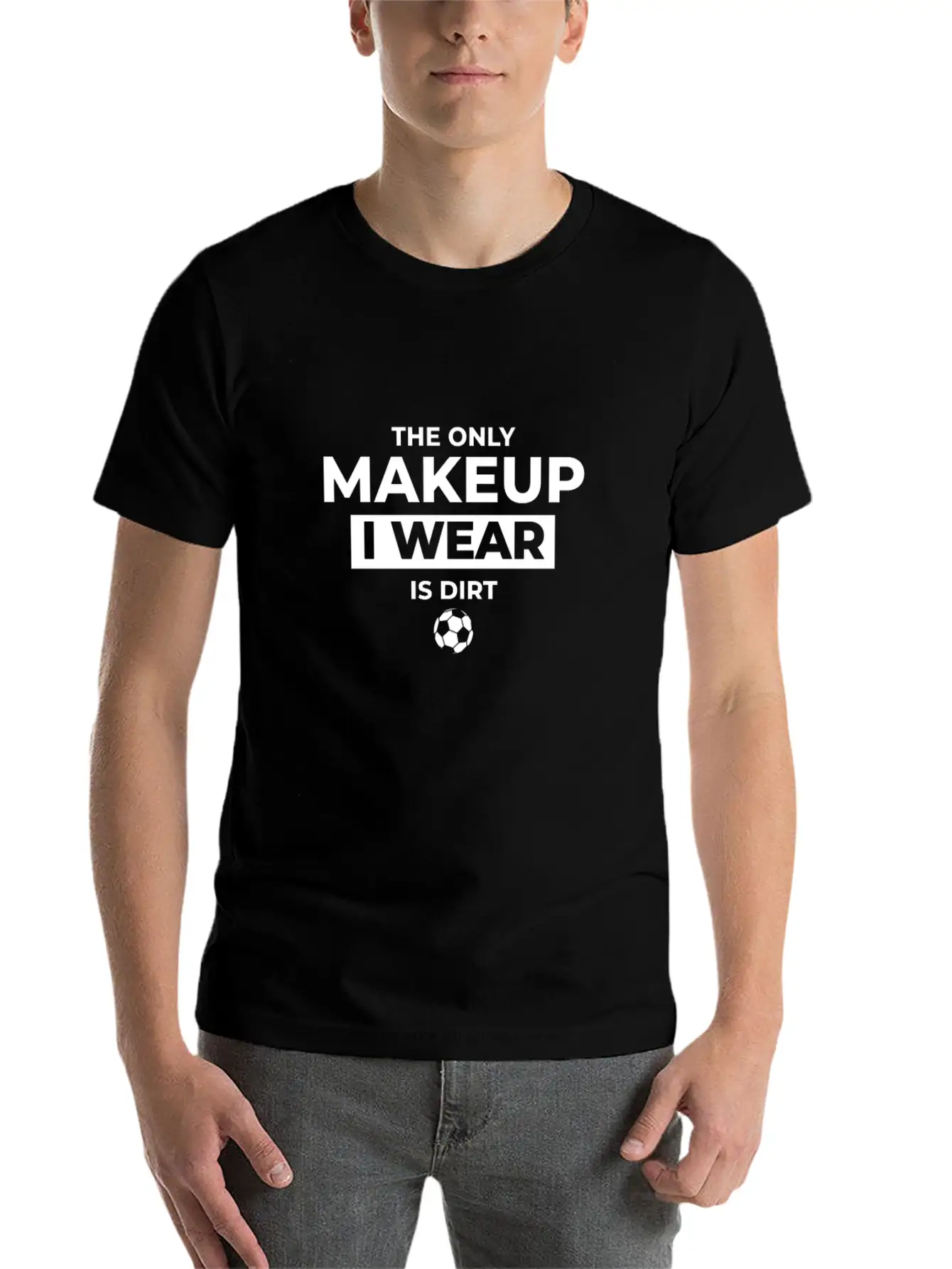 The Only Makeup I Wear Is Dirt Basic Graphic T-Shirt ¨C Daily Comfort In Soft Cotton