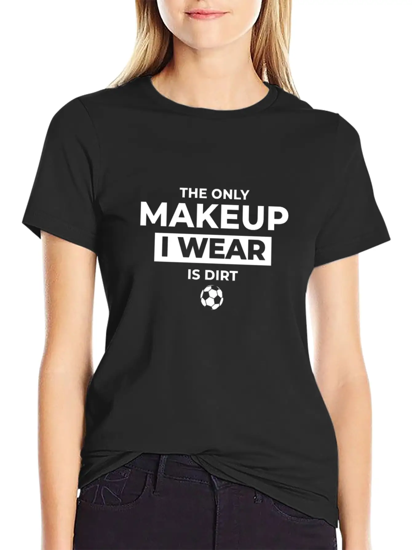 The Only Makeup I Wear Is Dirt Basic Graphic T-Shirt ¨C Daily Comfort In Soft Cotton