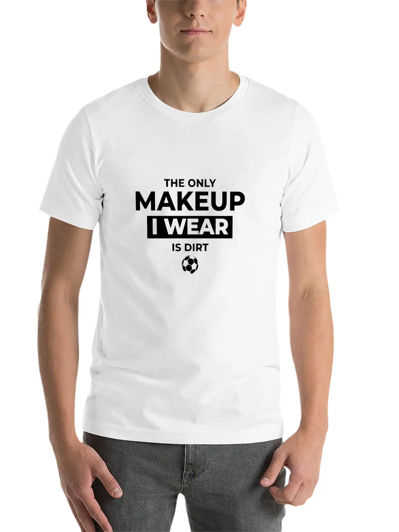 The Only Makeup I Wear Is Dirt Basic Graphic T-Shirt ¨C Daily Comfort In Soft Cotton