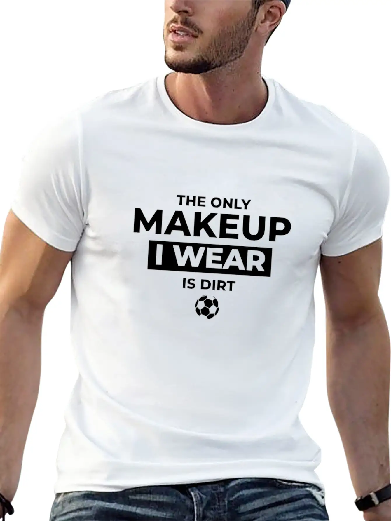 The Only Makeup I Wear Is Dirt Basic Graphic T-Shirt ¨C Daily Comfort In Soft Cotton
