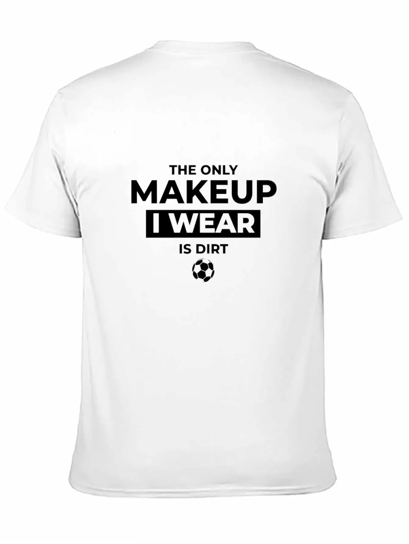 The Only Makeup I Wear Is Dirt Basic Graphic T-Shirt ¨C Daily Comfort In Soft Cotton