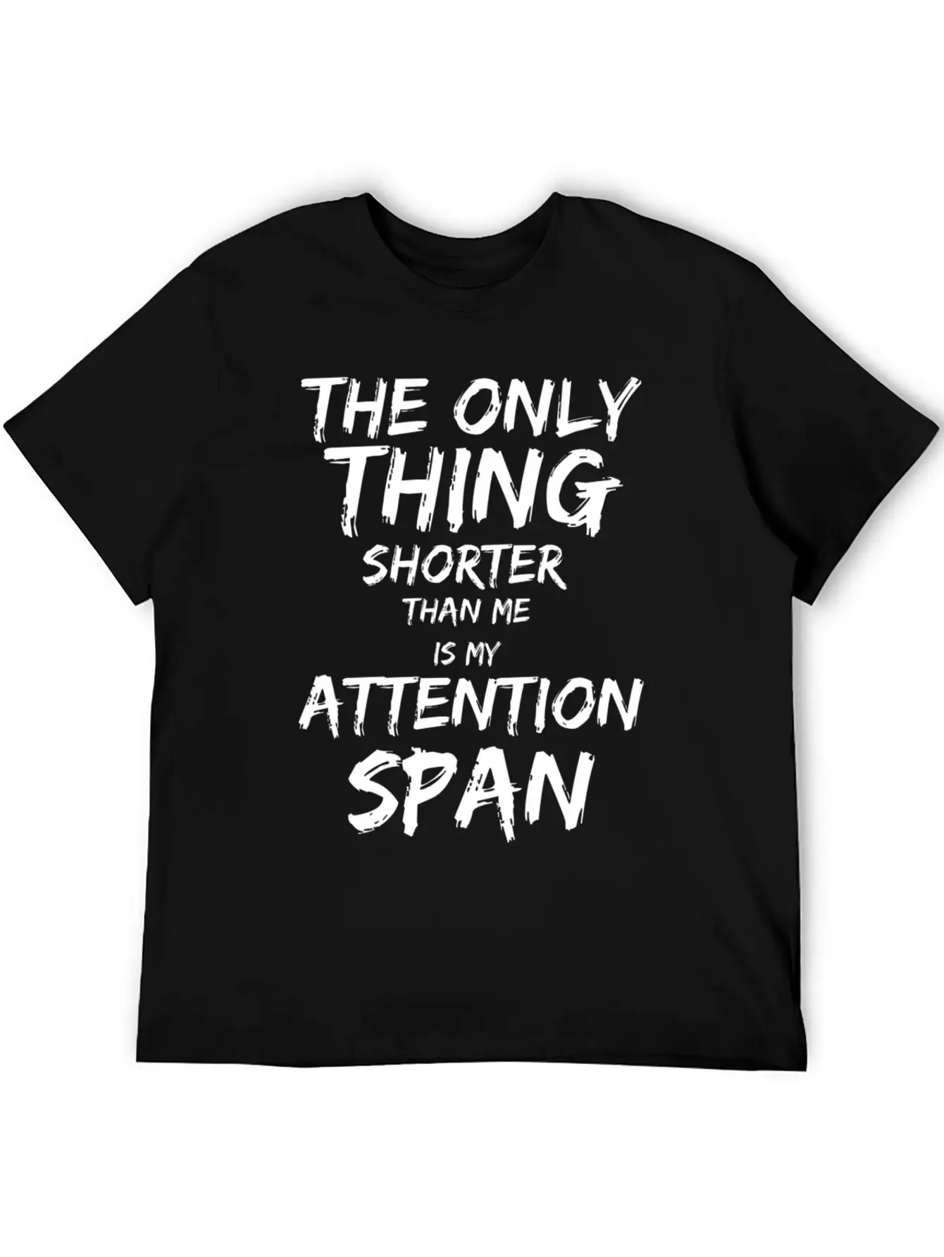 The Only Thing Shorter Than Me Is My Attention Basic Graphic T-Shirt ¨C Daily Comfort In Soft Cotton