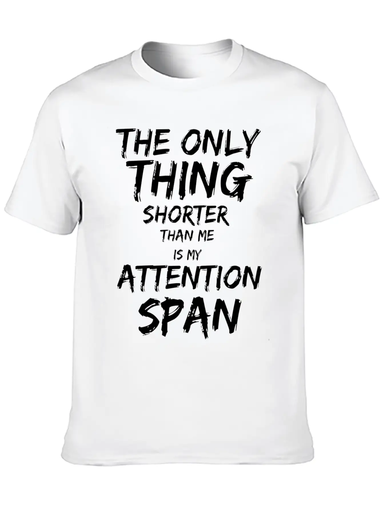 The Only Thing Shorter Than Me Is My Attention Basic Graphic T-Shirt ¨C Daily Comfort In Soft Cotton