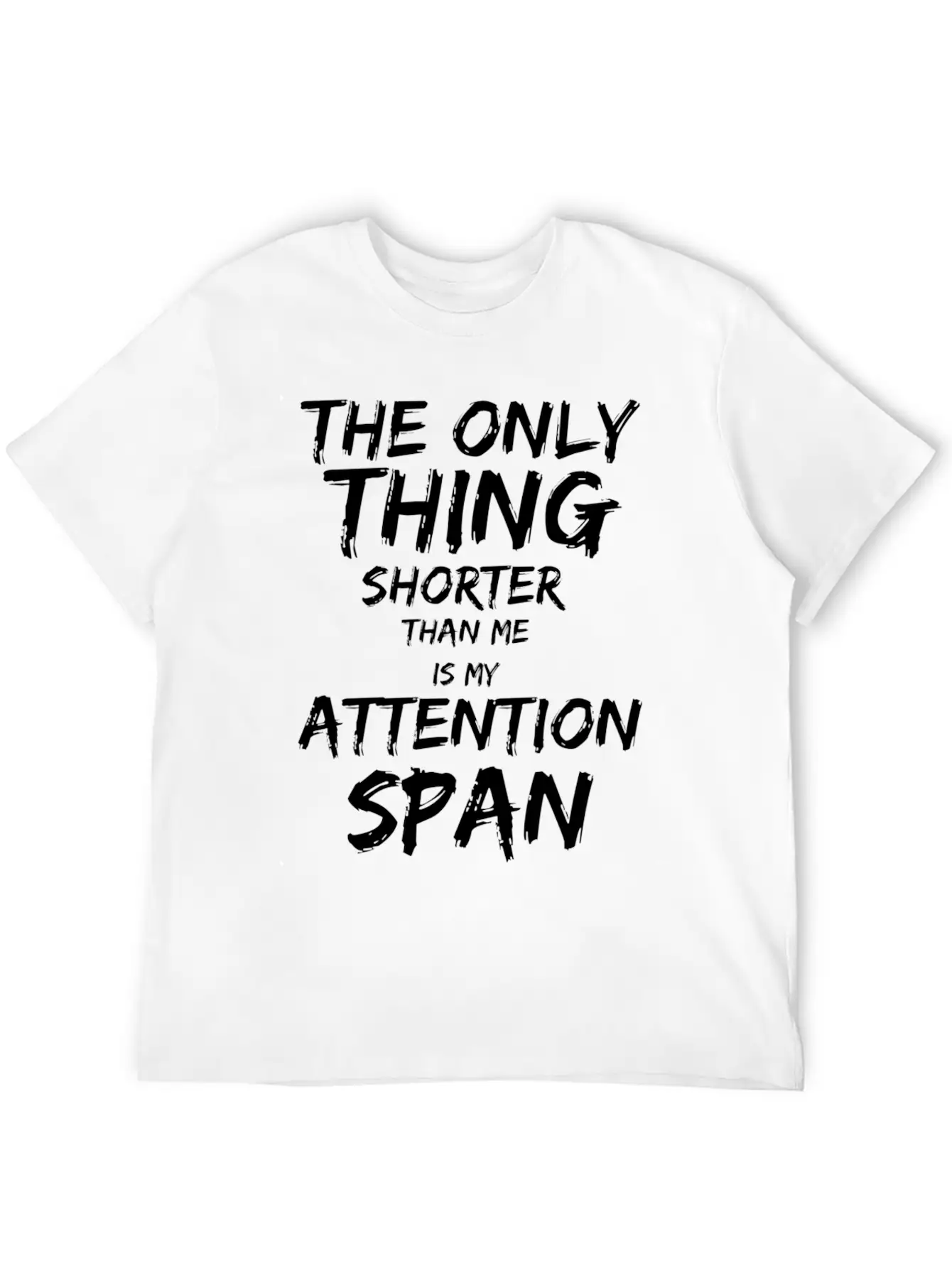 The Only Thing Shorter Than Me Is My Attention Basic Graphic T-Shirt ¨C Daily Comfort In Soft Cotton