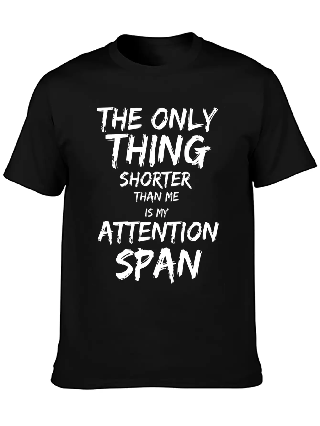 The Only Thing Shorter Than Me Is My Attention Basic Graphic T-Shirt ¨C Daily Comfort In Soft Cotton